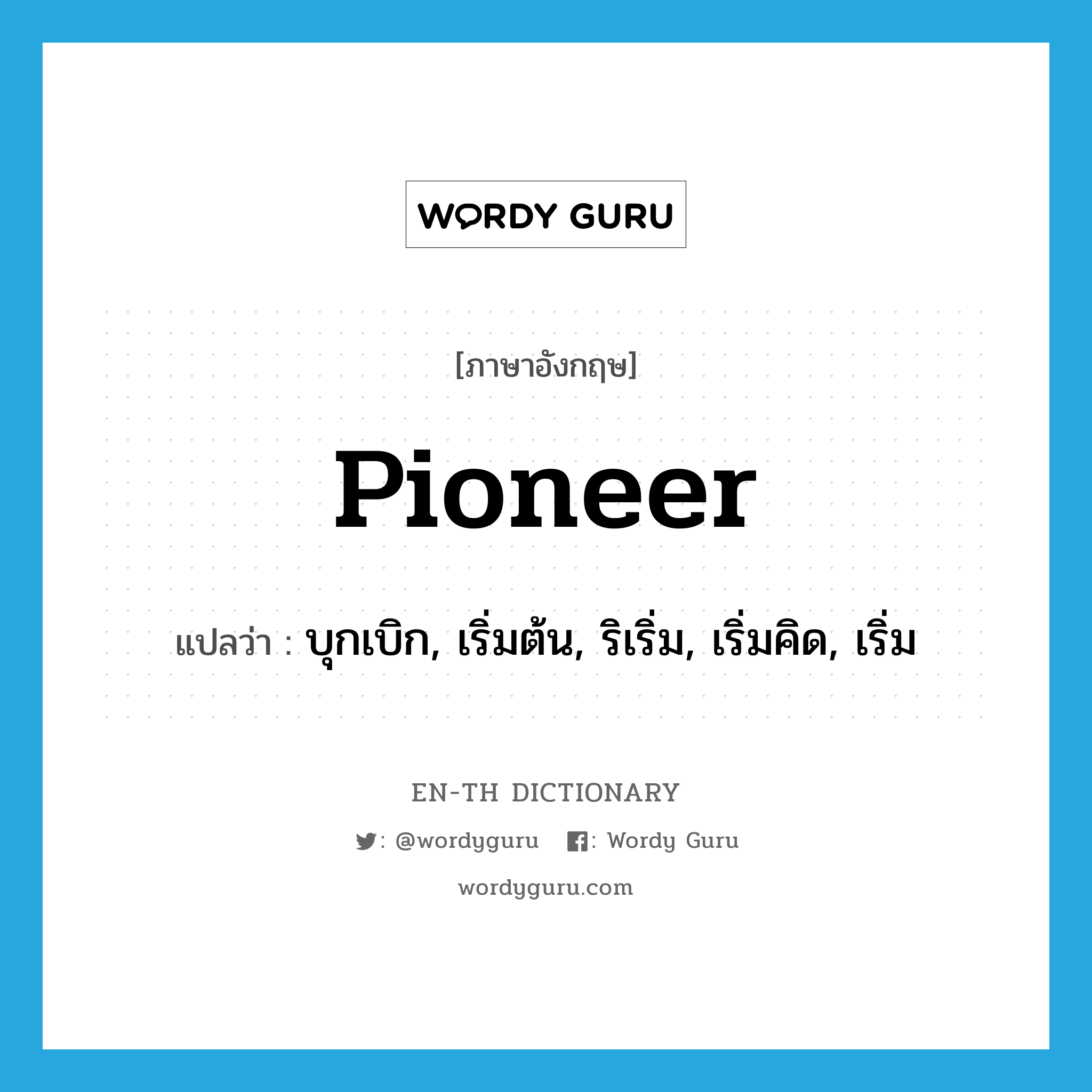 pioneer แปลว่า?, คำศัพท์ภาษาอังกฤษ pioneer แปลว่า บุกเบิก, เริ่มต้น, ริเริ่ม, เริ่มคิด, เริ่ม ประเภท VT หมวด VT