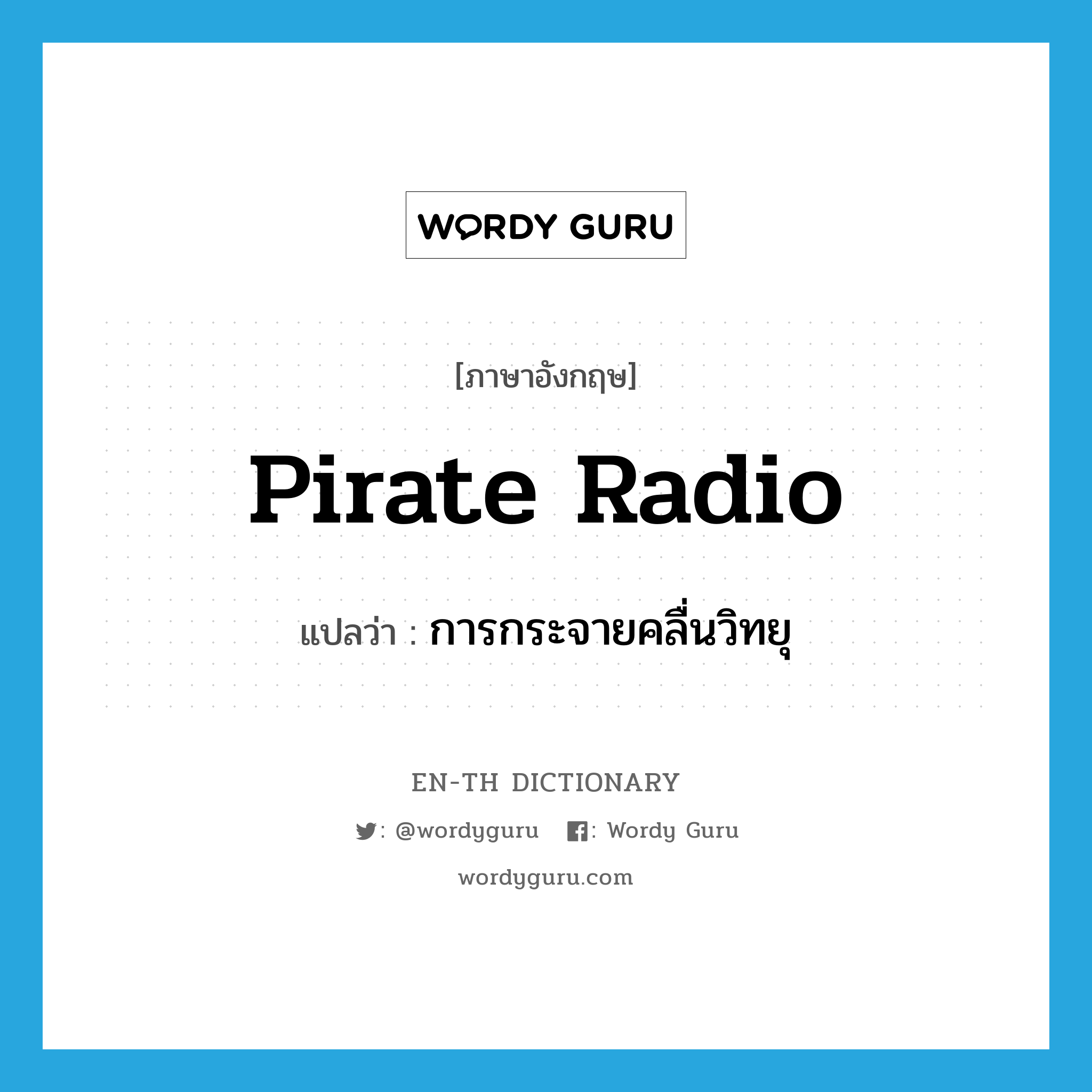 การกระจายคลื่นวิทยุ ภาษาอังกฤษ?, คำศัพท์ภาษาอังกฤษ การกระจายคลื่นวิทยุ แปลว่า pirate radio ประเภท N หมวด N