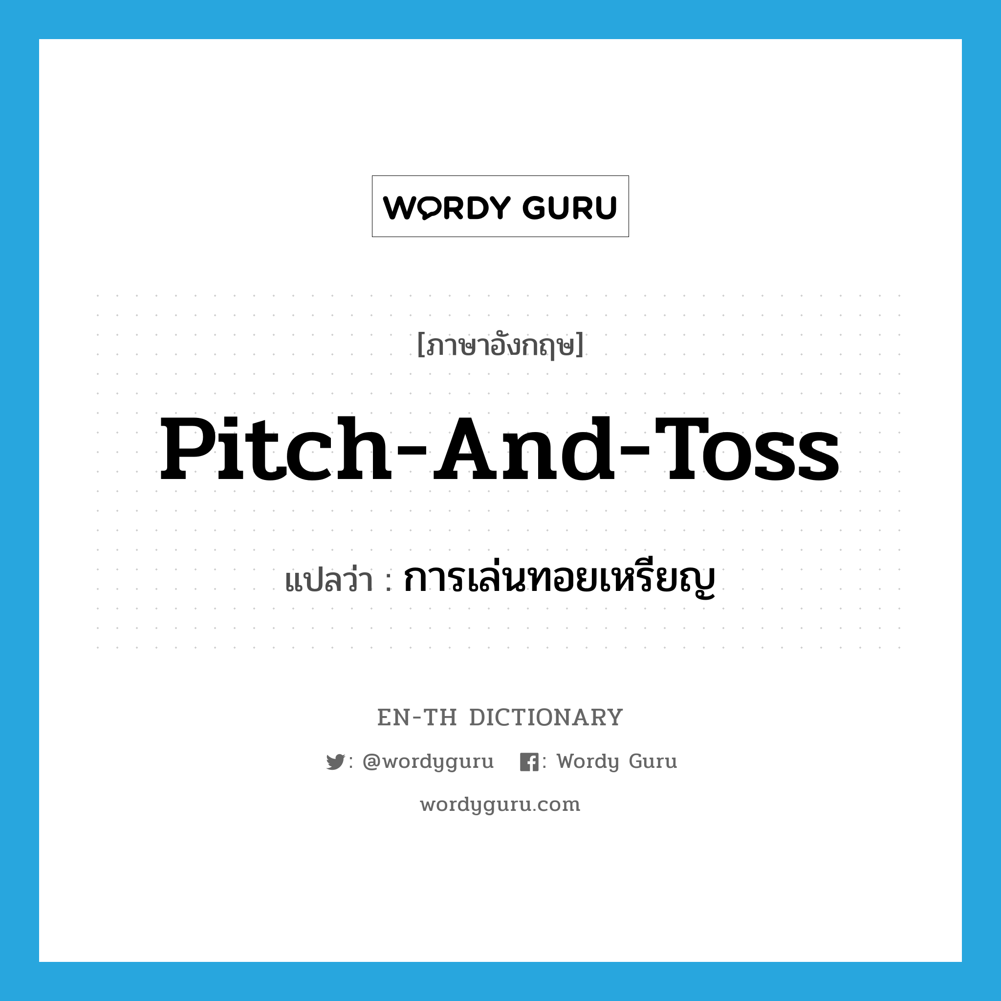 pitch-and-toss แปลว่า?, คำศัพท์ภาษาอังกฤษ pitch-and-toss แปลว่า การเล่นทอยเหรียญ ประเภท N หมวด N
