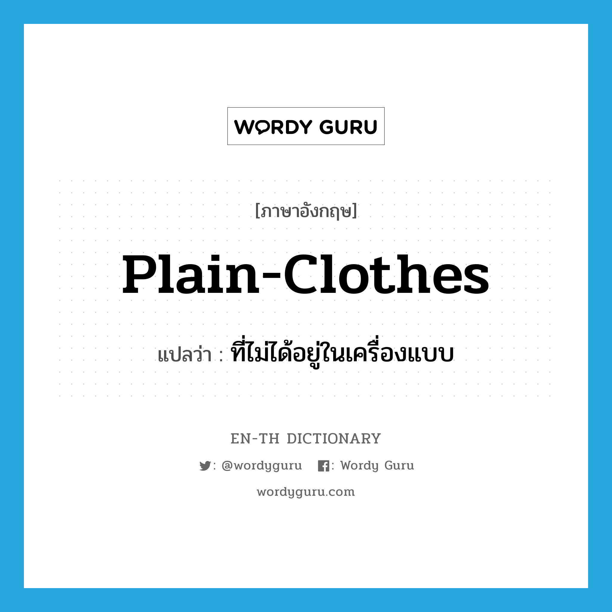 plain-clothes แปลว่า?, คำศัพท์ภาษาอังกฤษ plain-clothes แปลว่า ที่ไม่ได้อยู่ในเครื่องแบบ ประเภท ADJ หมวด ADJ