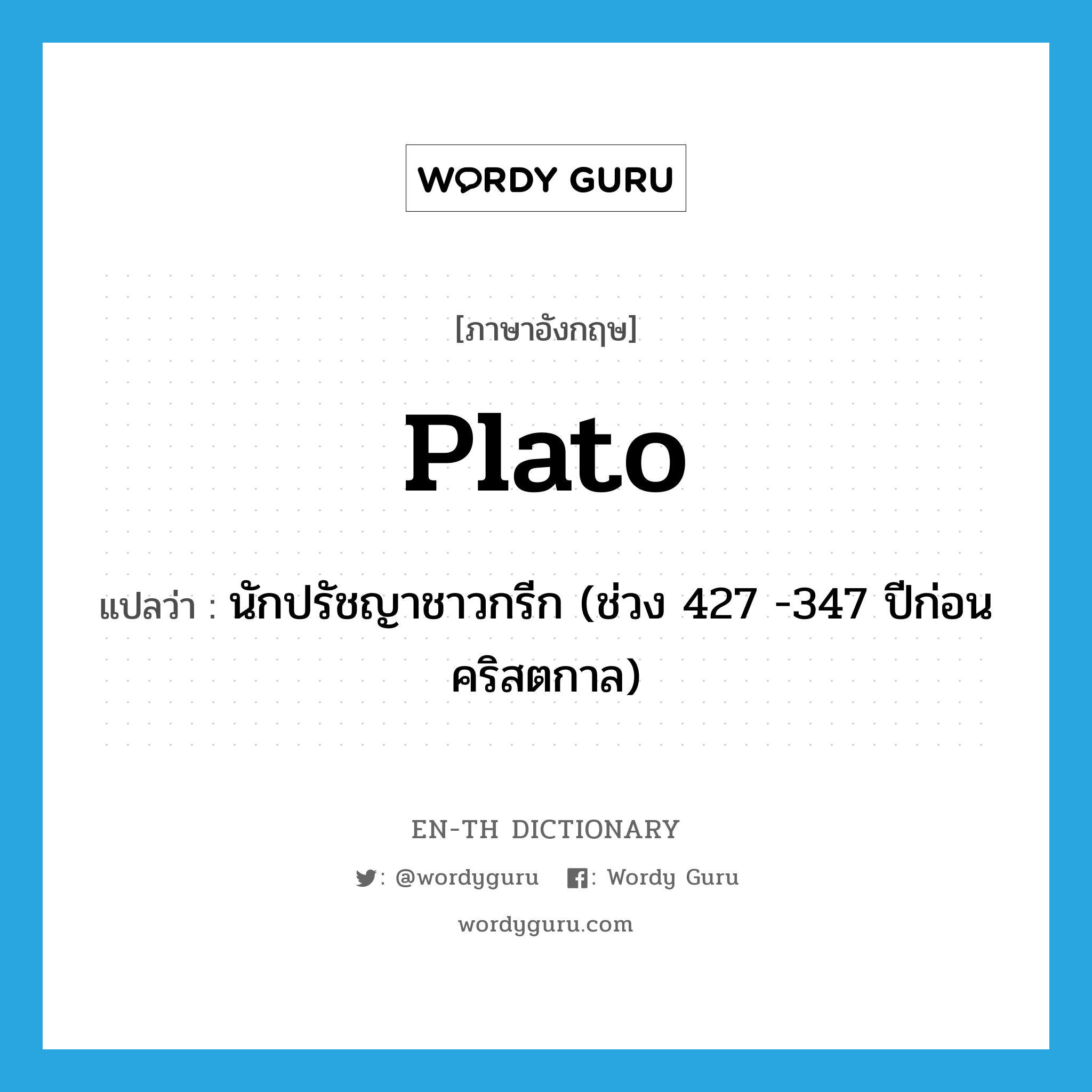 Plato แปลว่า?, คำศัพท์ภาษาอังกฤษ Plato แปลว่า นักปรัชญาชาวกรีก (ช่วง 427 -347 ปีก่อนคริสตกาล) ประเภท N หมวด N