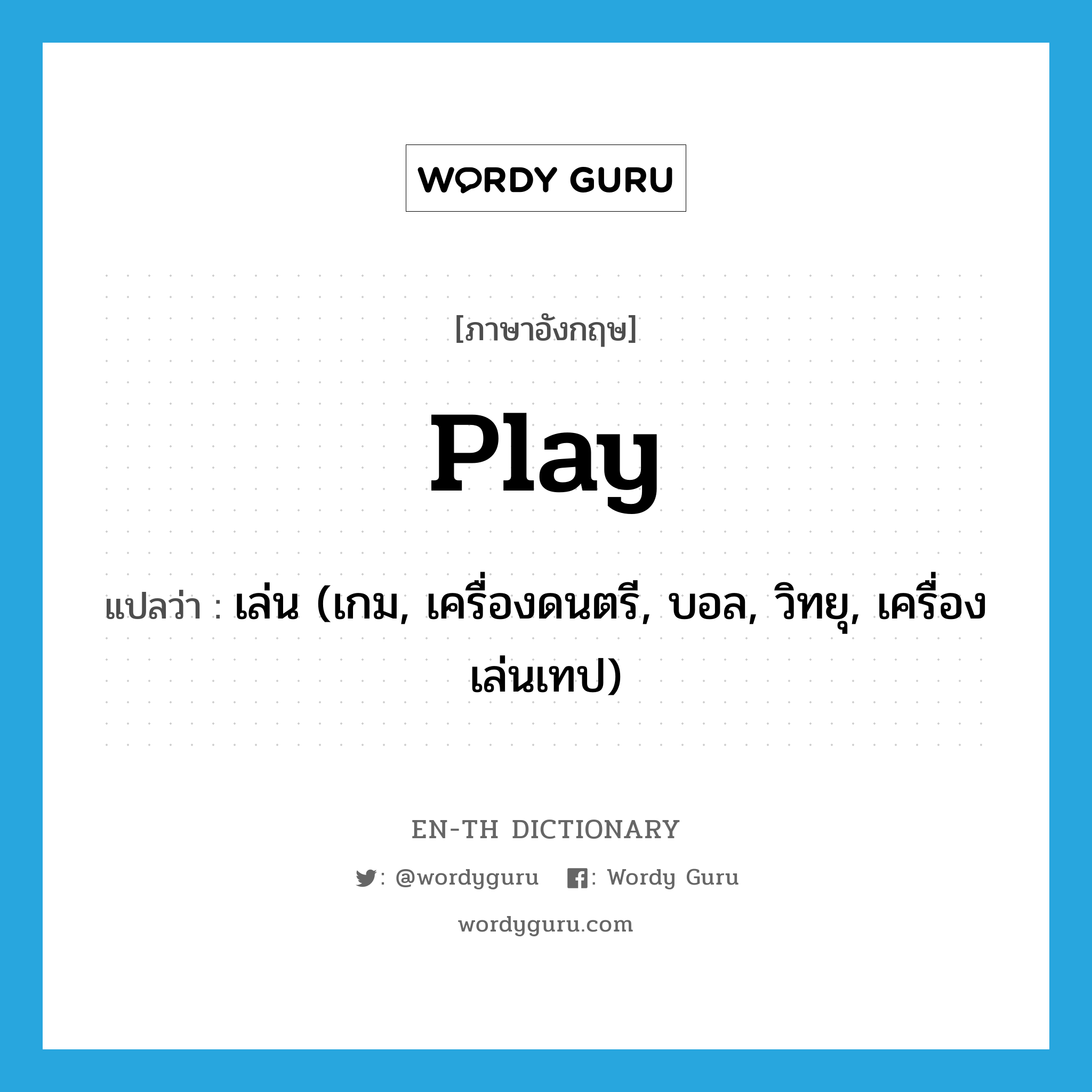 play แปลว่า?, คำศัพท์ภาษาอังกฤษ play แปลว่า เล่น (เกม, เครื่องดนตรี, บอล, วิทยุ, เครื่องเล่นเทป) ประเภท VI หมวด VI