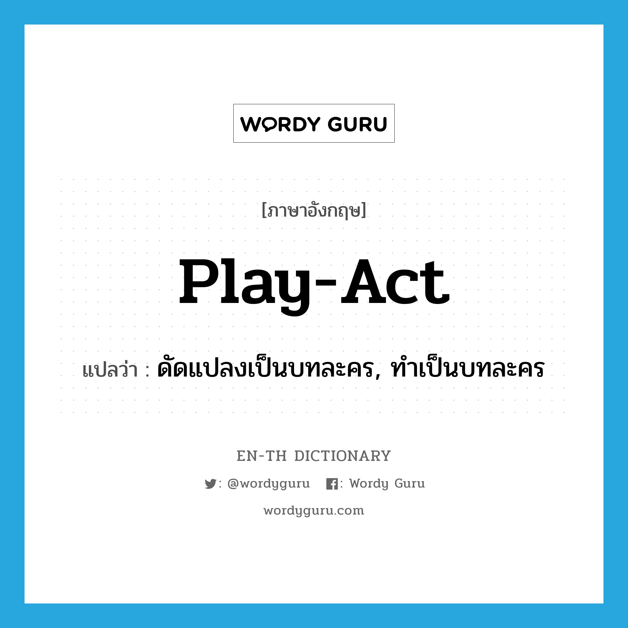 play-act แปลว่า?, คำศัพท์ภาษาอังกฤษ play-act แปลว่า ดัดแปลงเป็นบทละคร, ทำเป็นบทละคร ประเภท VT หมวด VT