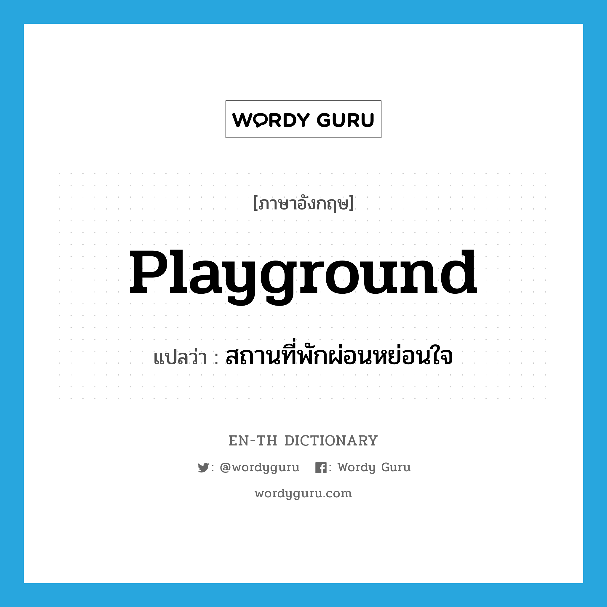 playground แปลว่า?, คำศัพท์ภาษาอังกฤษ playground แปลว่า สถานที่พักผ่อนหย่อนใจ ประเภท N หมวด N
