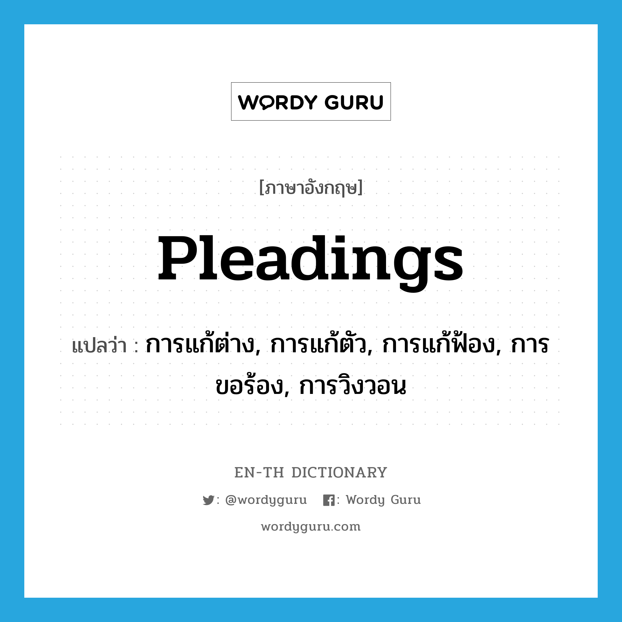 pleadings แปลว่า?, คำศัพท์ภาษาอังกฤษ pleadings แปลว่า การแก้ต่าง, การแก้ตัว, การแก้ฟ้อง, การขอร้อง, การวิงวอน ประเภท N หมวด N