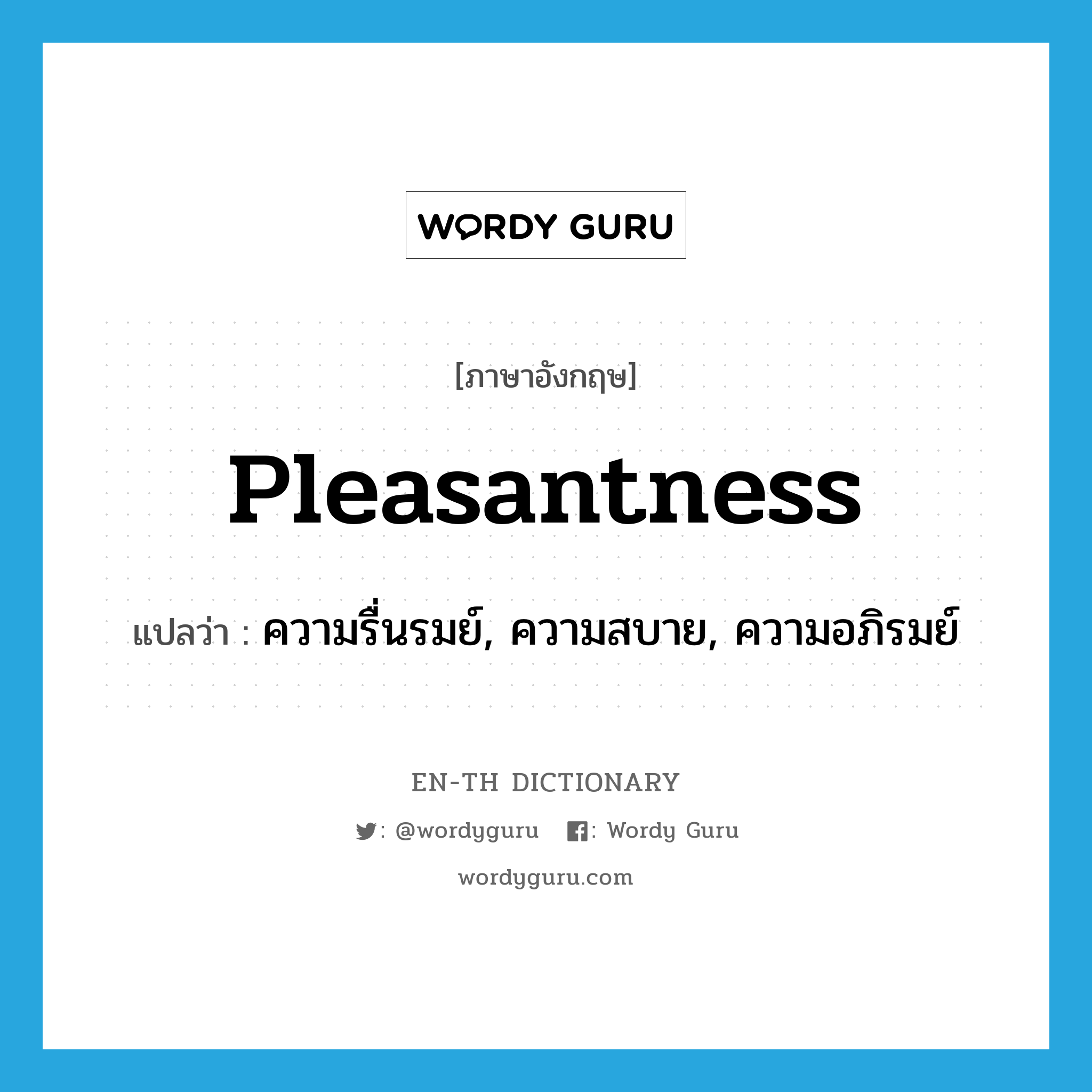 pleasantness แปลว่า?, คำศัพท์ภาษาอังกฤษ pleasantness แปลว่า ความรื่นรมย์, ความสบาย, ความอภิรมย์ ประเภท N หมวด N