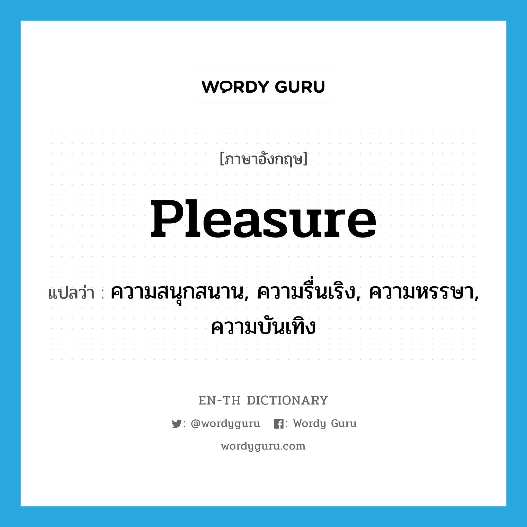 pleasure แปลว่า?, คำศัพท์ภาษาอังกฤษ pleasure แปลว่า ความสนุกสนาน, ความรื่นเริง, ความหรรษา, ความบันเทิง ประเภท N หมวด N