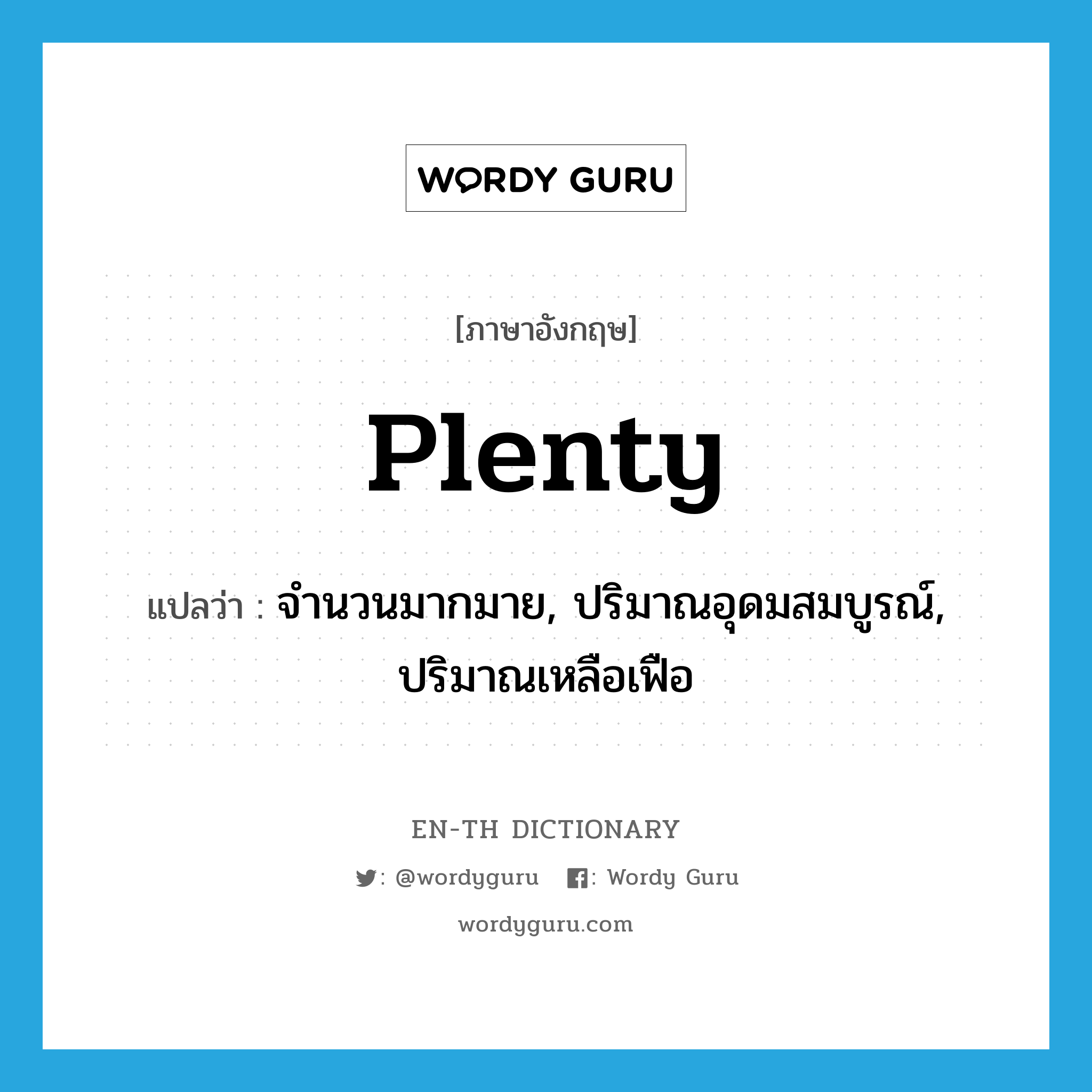 plenty แปลว่า?, คำศัพท์ภาษาอังกฤษ plenty แปลว่า จำนวนมากมาย, ปริมาณอุดมสมบูรณ์, ปริมาณเหลือเฟือ ประเภท N หมวด N