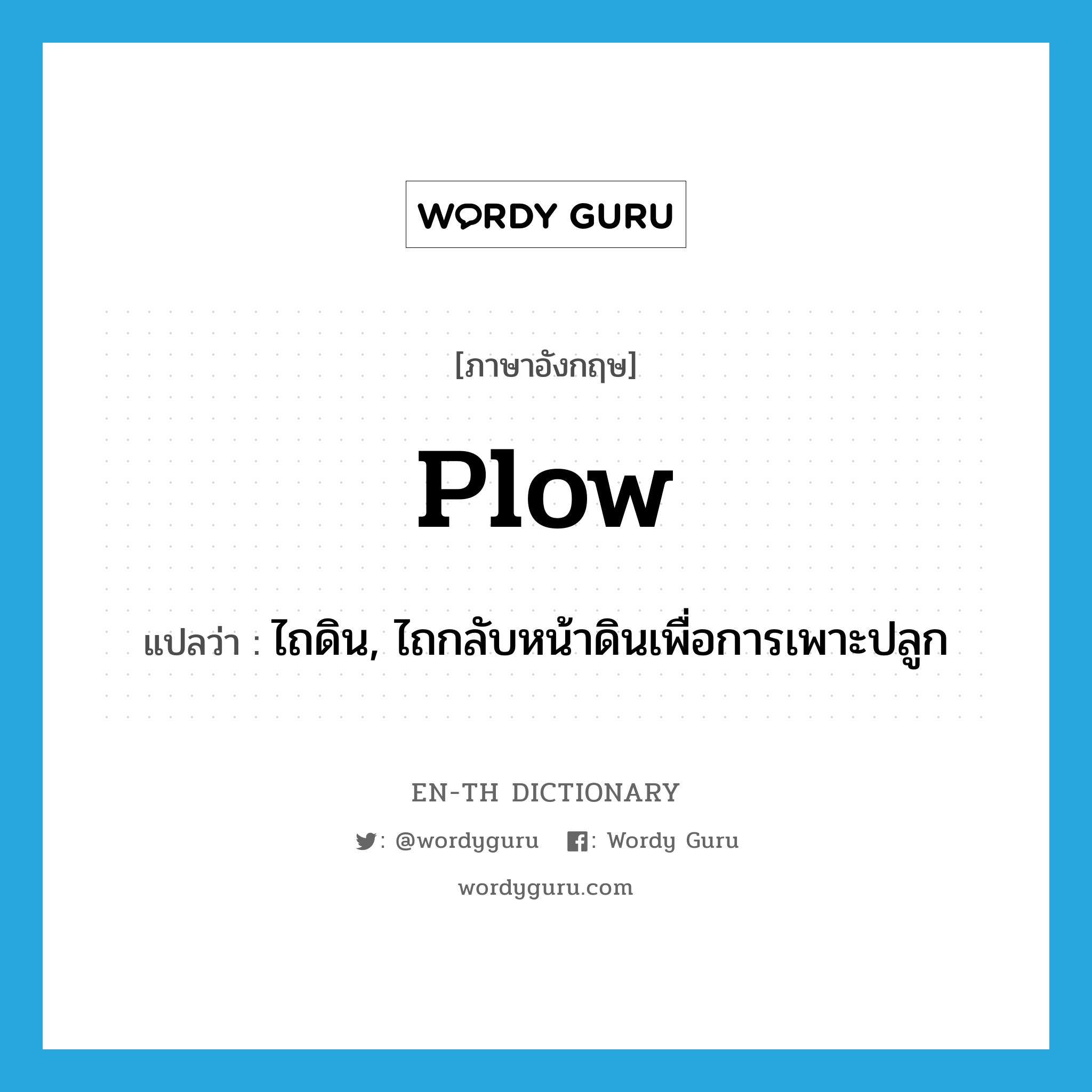 plow แปลว่า?, คำศัพท์ภาษาอังกฤษ plow แปลว่า ไถดิน, ไถกลับหน้าดินเพื่อการเพาะปลูก ประเภท VT หมวด VT