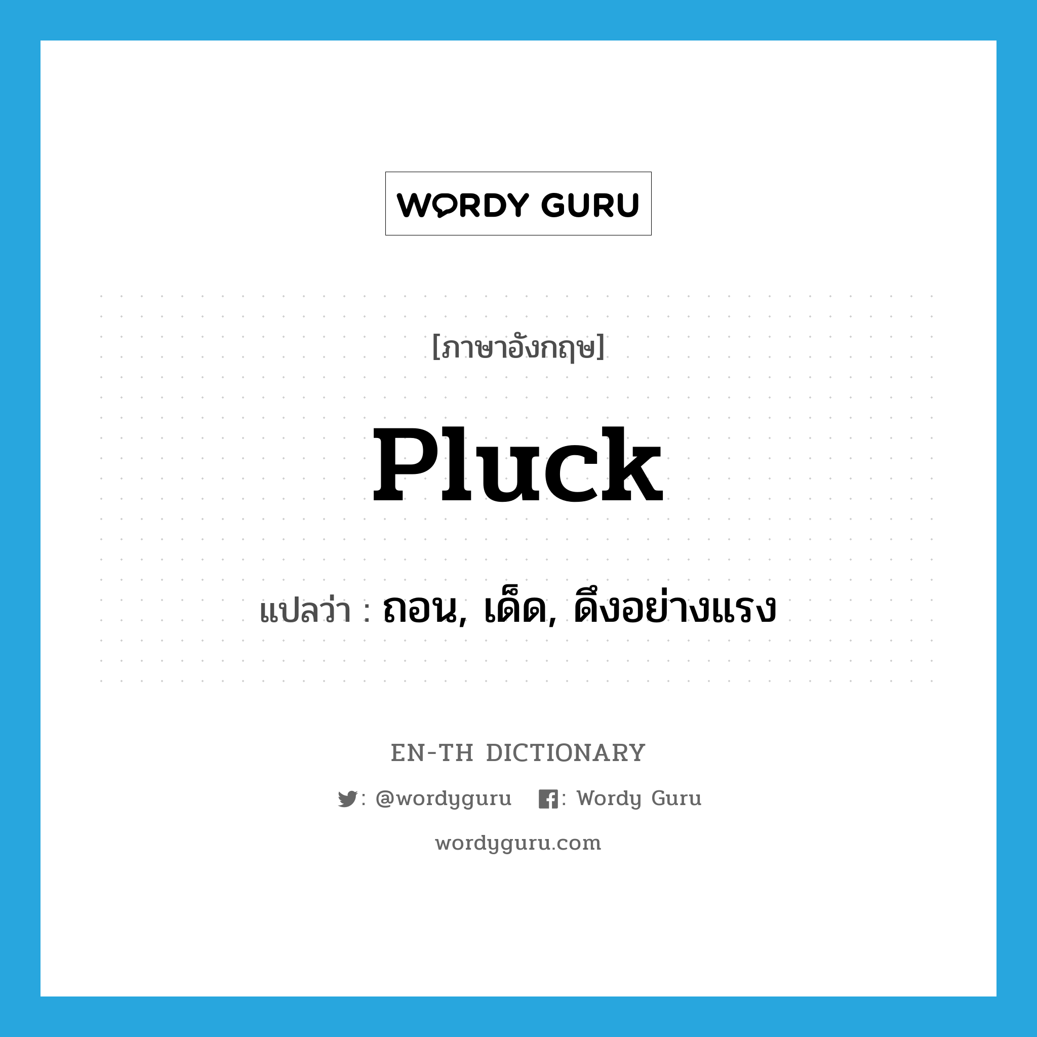 pluck แปลว่า?, คำศัพท์ภาษาอังกฤษ pluck แปลว่า ถอน, เด็ด, ดึงอย่างแรง ประเภท VT หมวด VT