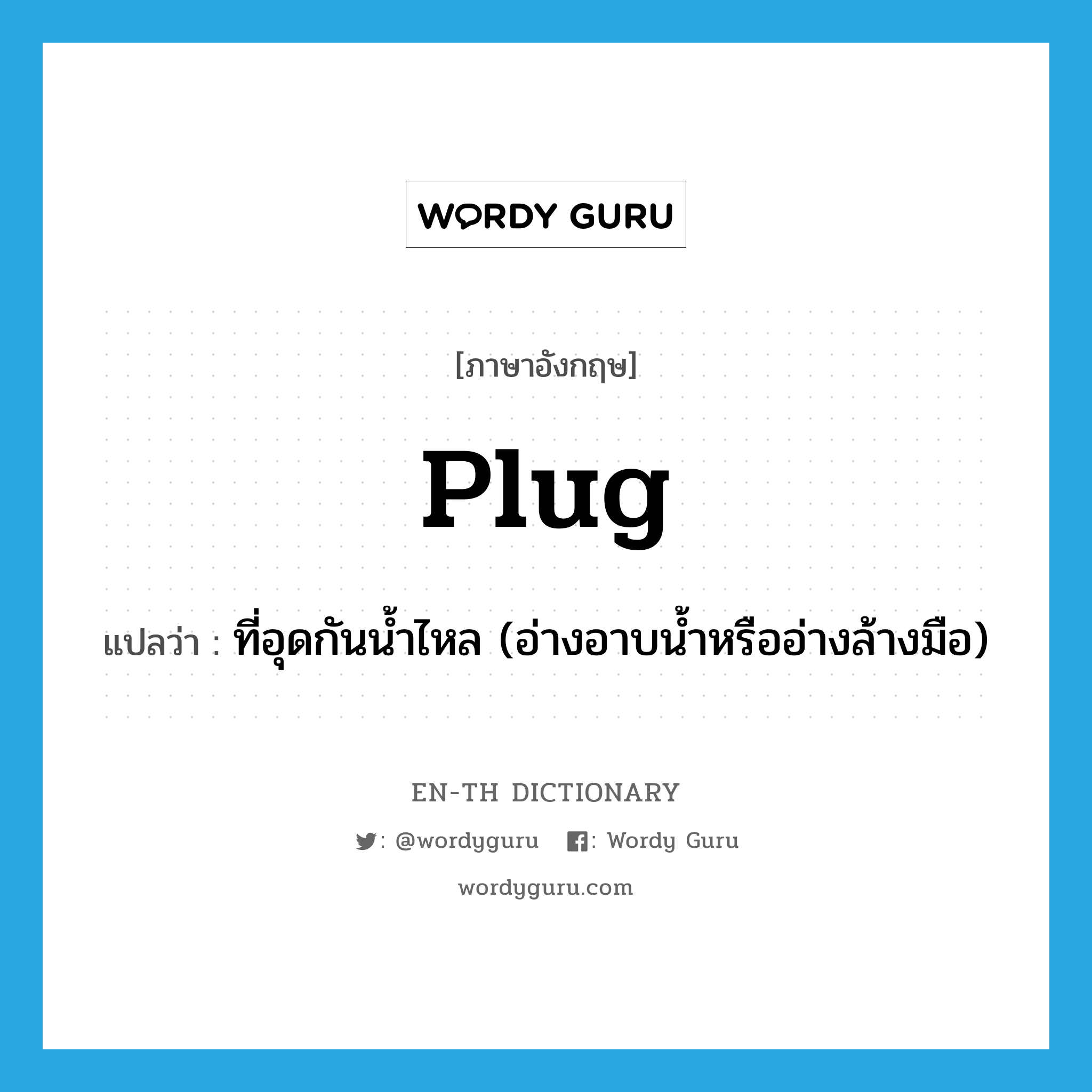 plug แปลว่า?, คำศัพท์ภาษาอังกฤษ plug แปลว่า ที่อุดกันน้ำไหล (อ่างอาบน้ำหรืออ่างล้างมือ) ประเภท N หมวด N