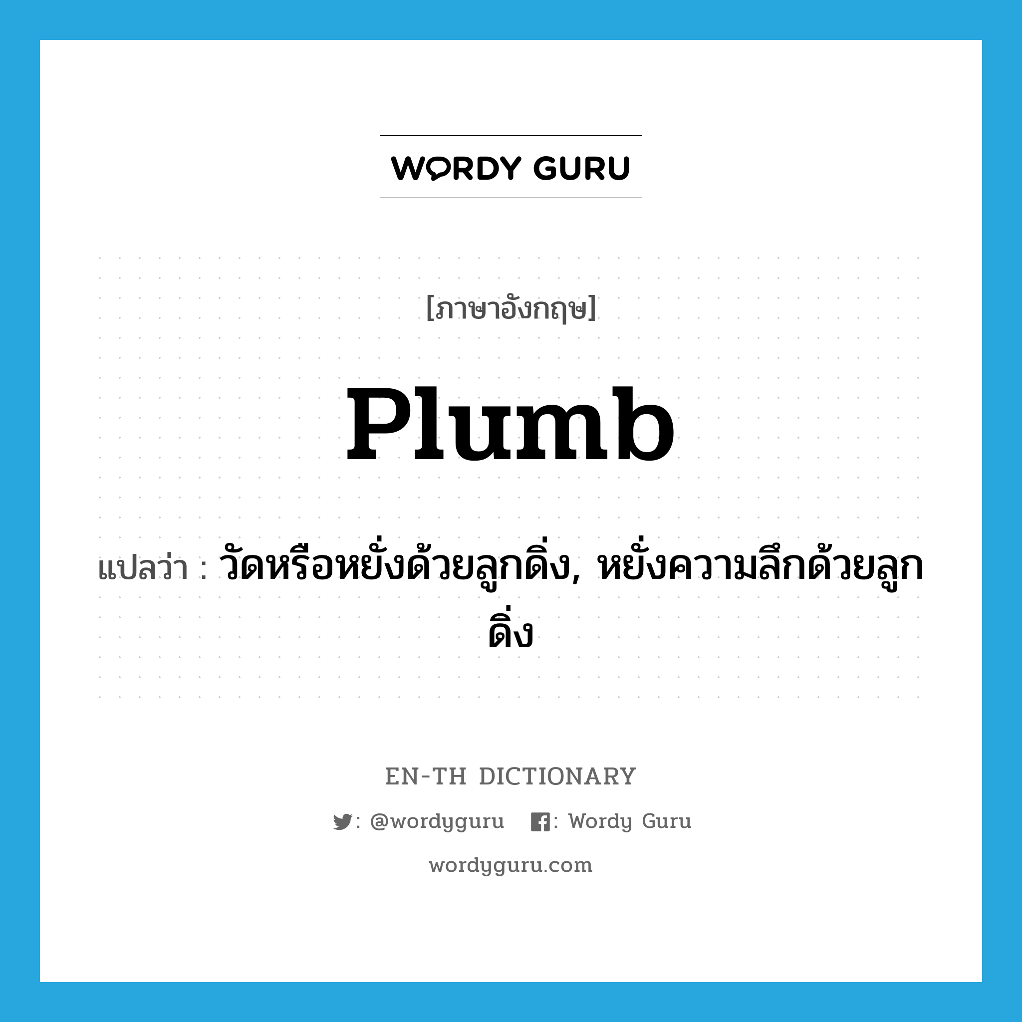 plumb แปลว่า?, คำศัพท์ภาษาอังกฤษ plumb แปลว่า วัดหรือหยั่งด้วยลูกดิ่ง, หยั่งความลึกด้วยลูกดิ่ง ประเภท VT หมวด VT