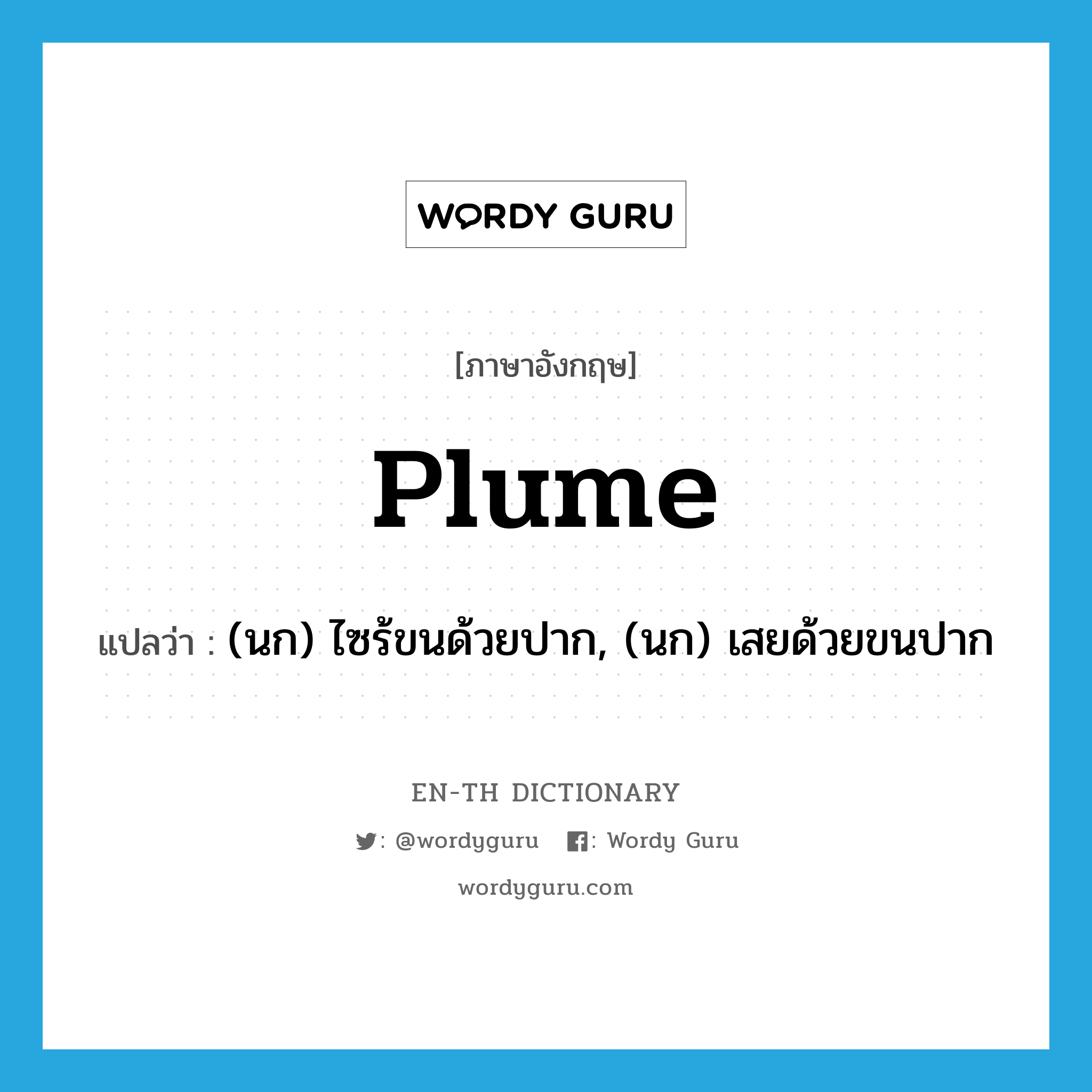plume แปลว่า?, คำศัพท์ภาษาอังกฤษ plume แปลว่า (นก) ไซร้ขนด้วยปาก, (นก) เสยด้วยขนปาก ประเภท VT หมวด VT