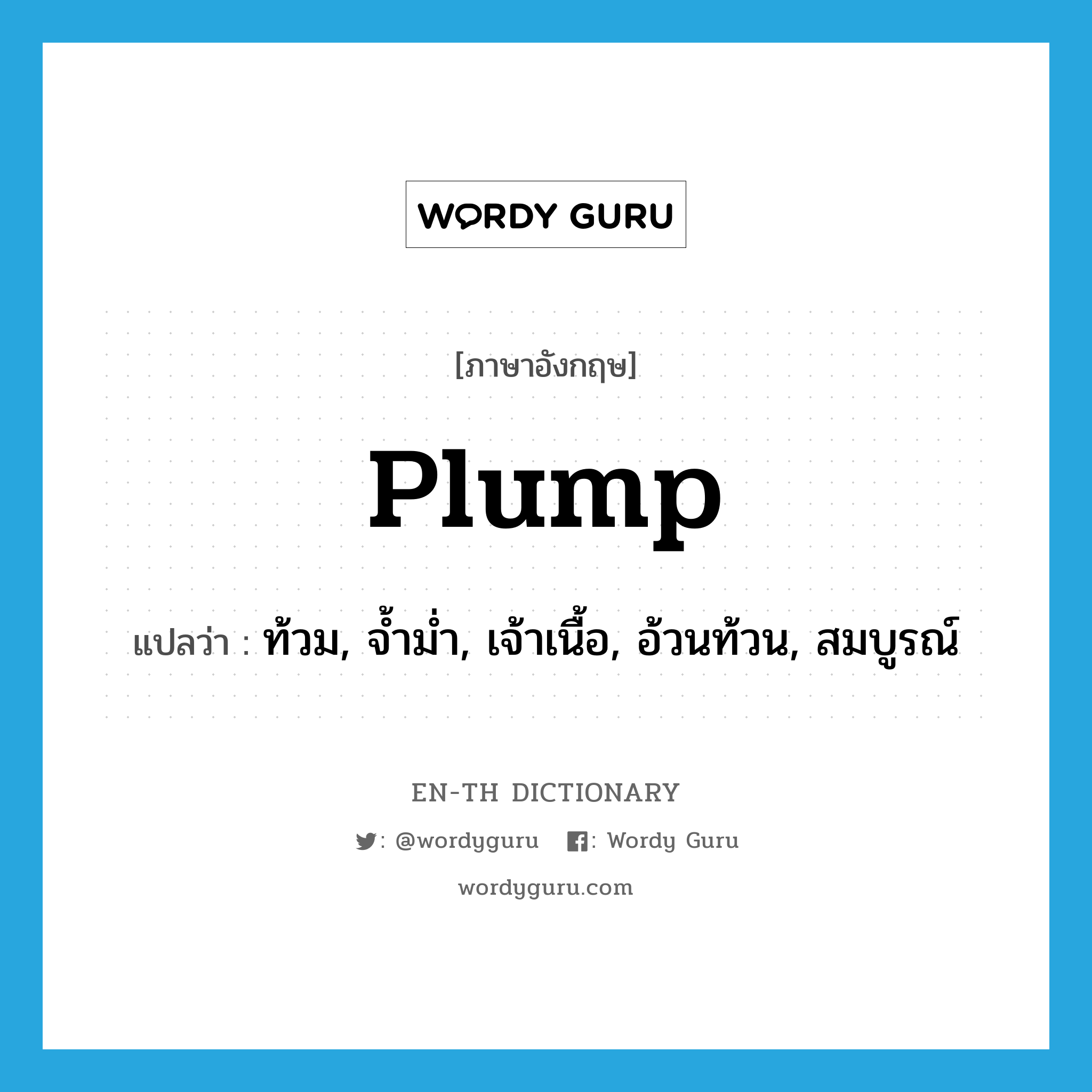 plump แปลว่า?, คำศัพท์ภาษาอังกฤษ plump แปลว่า ท้วม, จ้ำม่ำ, เจ้าเนื้อ, อ้วนท้วน, สมบูรณ์ ประเภท ADJ หมวด ADJ
