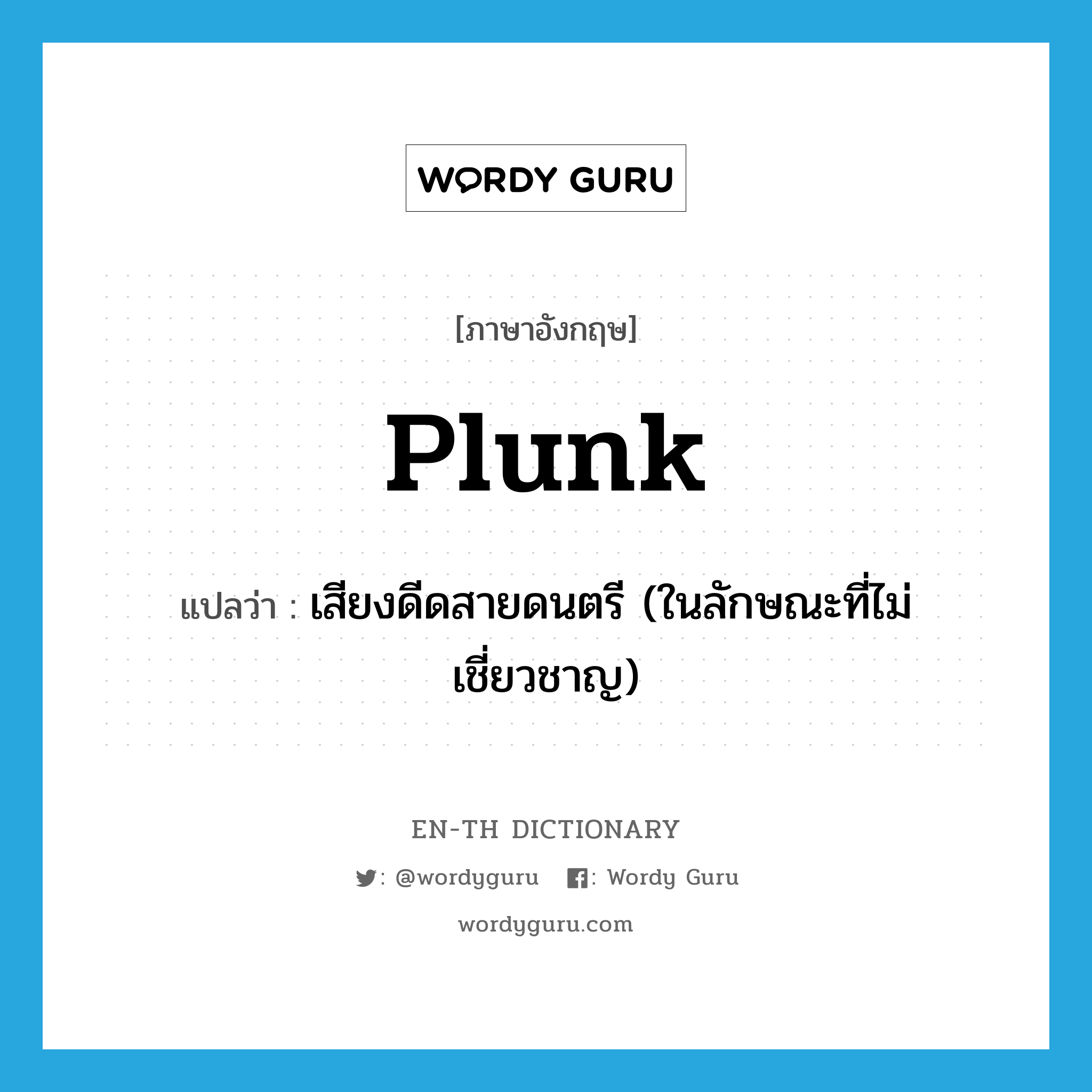 plunk แปลว่า?, คำศัพท์ภาษาอังกฤษ plunk แปลว่า เสียงดีดสายดนตรี (ในลักษณะที่ไม่เชี่ยวชาญ) ประเภท N หมวด N