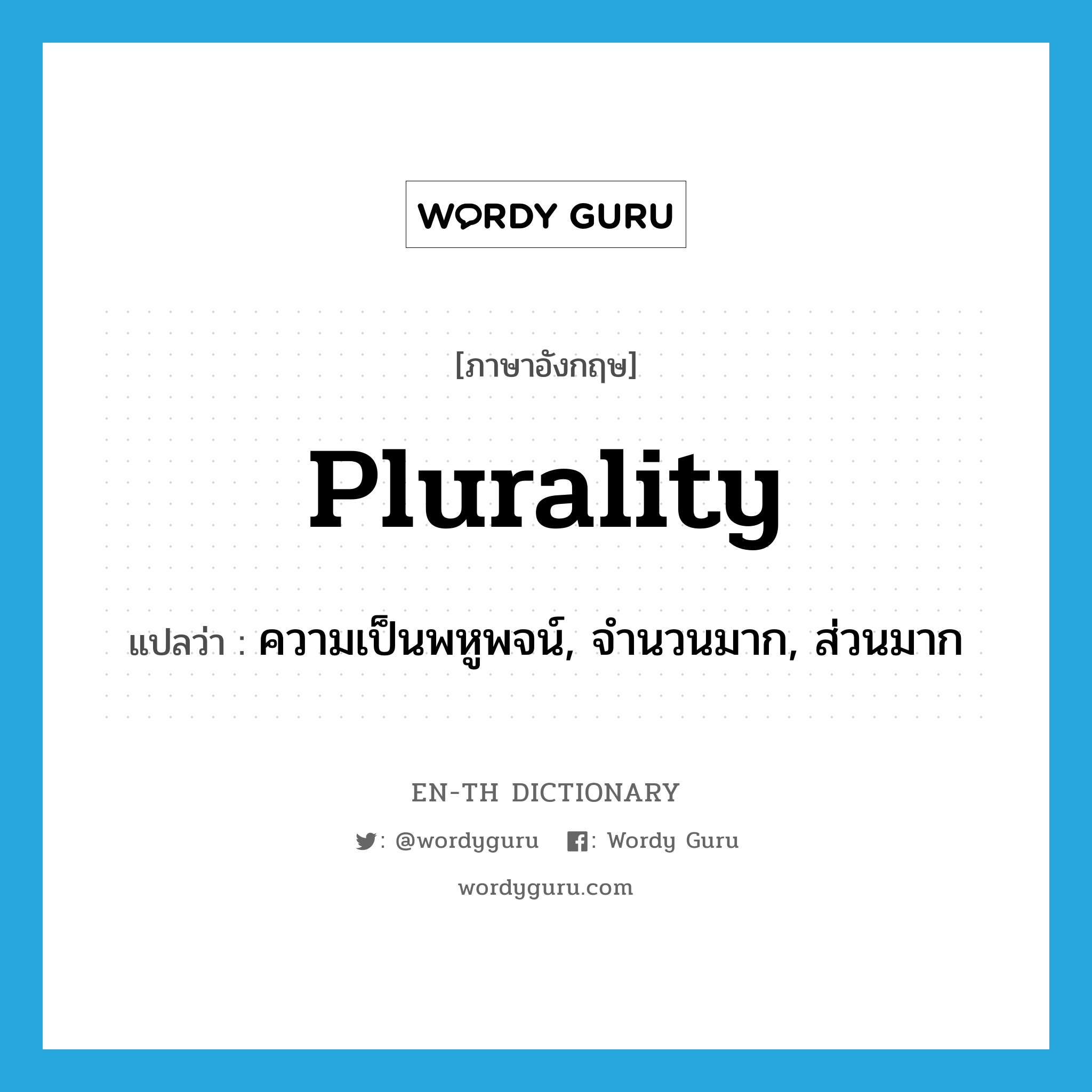 plurality แปลว่า?, คำศัพท์ภาษาอังกฤษ plurality แปลว่า ความเป็นพหูพจน์, จำนวนมาก, ส่วนมาก ประเภท N หมวด N