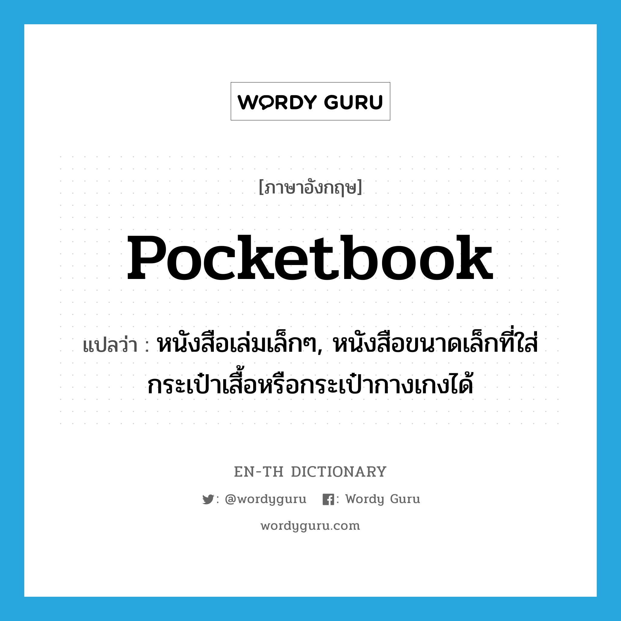 pocketbook แปลว่า?, คำศัพท์ภาษาอังกฤษ pocketbook แปลว่า หนังสือเล่มเล็กๆ, หนังสือขนาดเล็กที่ใส่กระเป๋าเสื้อหรือกระเป๋ากางเกงได้ ประเภท N หมวด N
