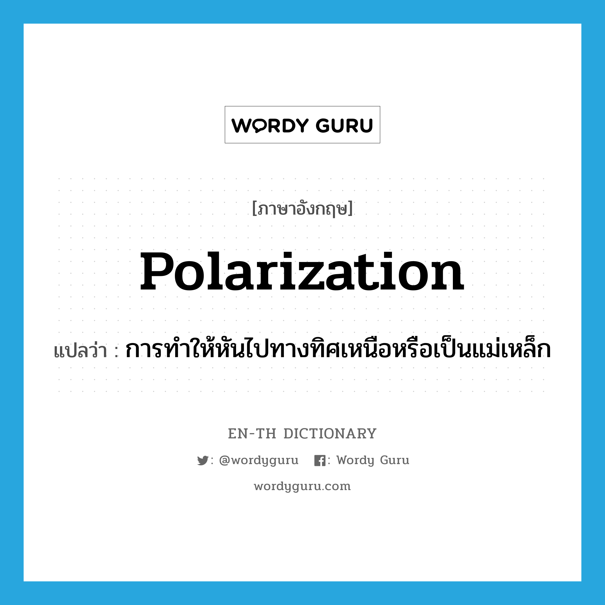 polarization แปลว่า?, คำศัพท์ภาษาอังกฤษ polarization แปลว่า การทำให้หันไปทางทิศเหนือหรือเป็นแม่เหล็ก ประเภท N หมวด N