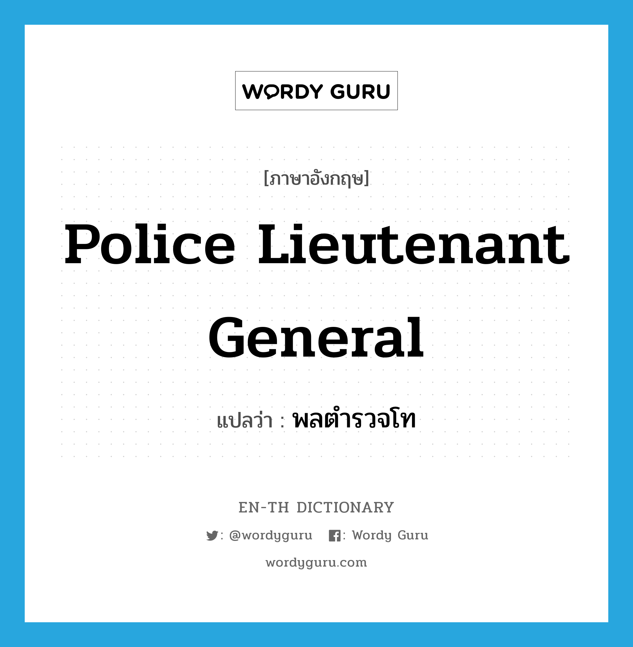 Police Lieutenant General แปลว่า?, คำศัพท์ภาษาอังกฤษ Police Lieutenant General แปลว่า พลตำรวจโท ประเภท N หมวด N