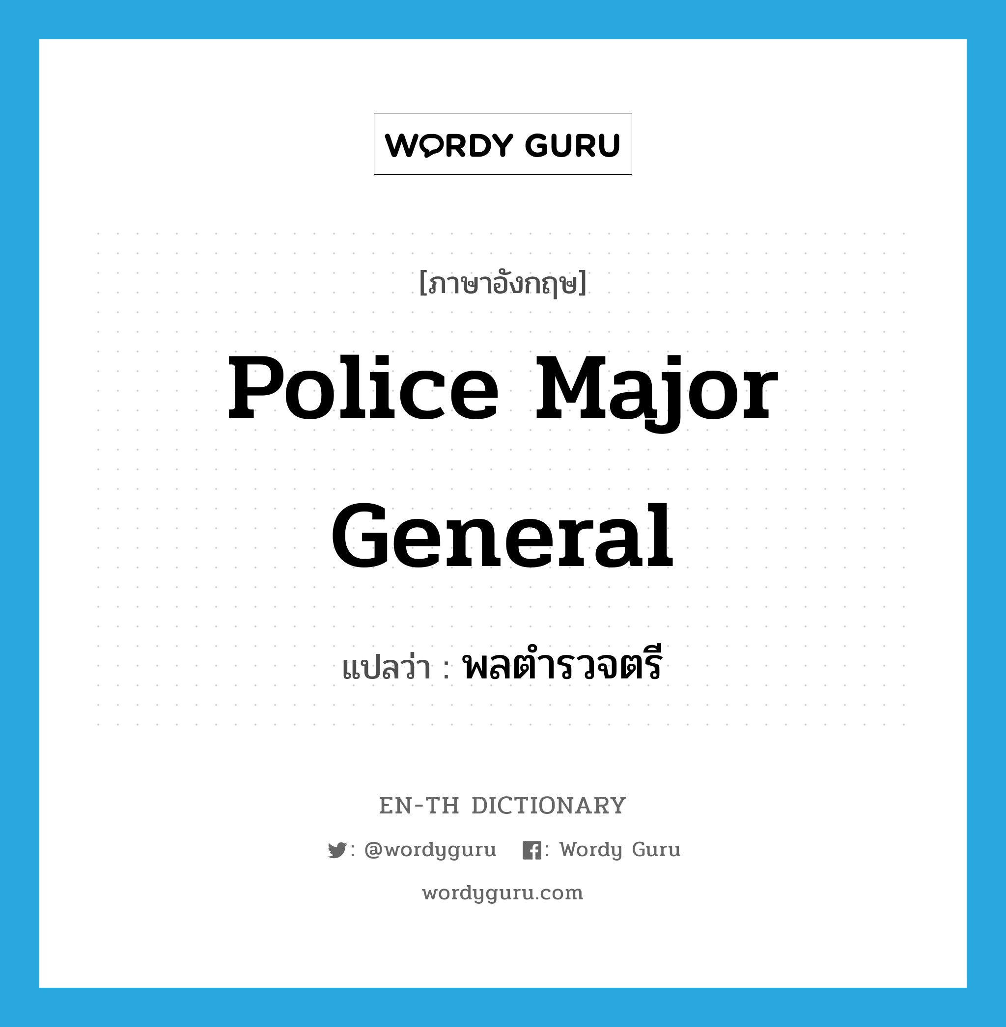 police major general แปลว่า?, คำศัพท์ภาษาอังกฤษ Police Major General แปลว่า พลตำรวจตรี ประเภท N หมวด N