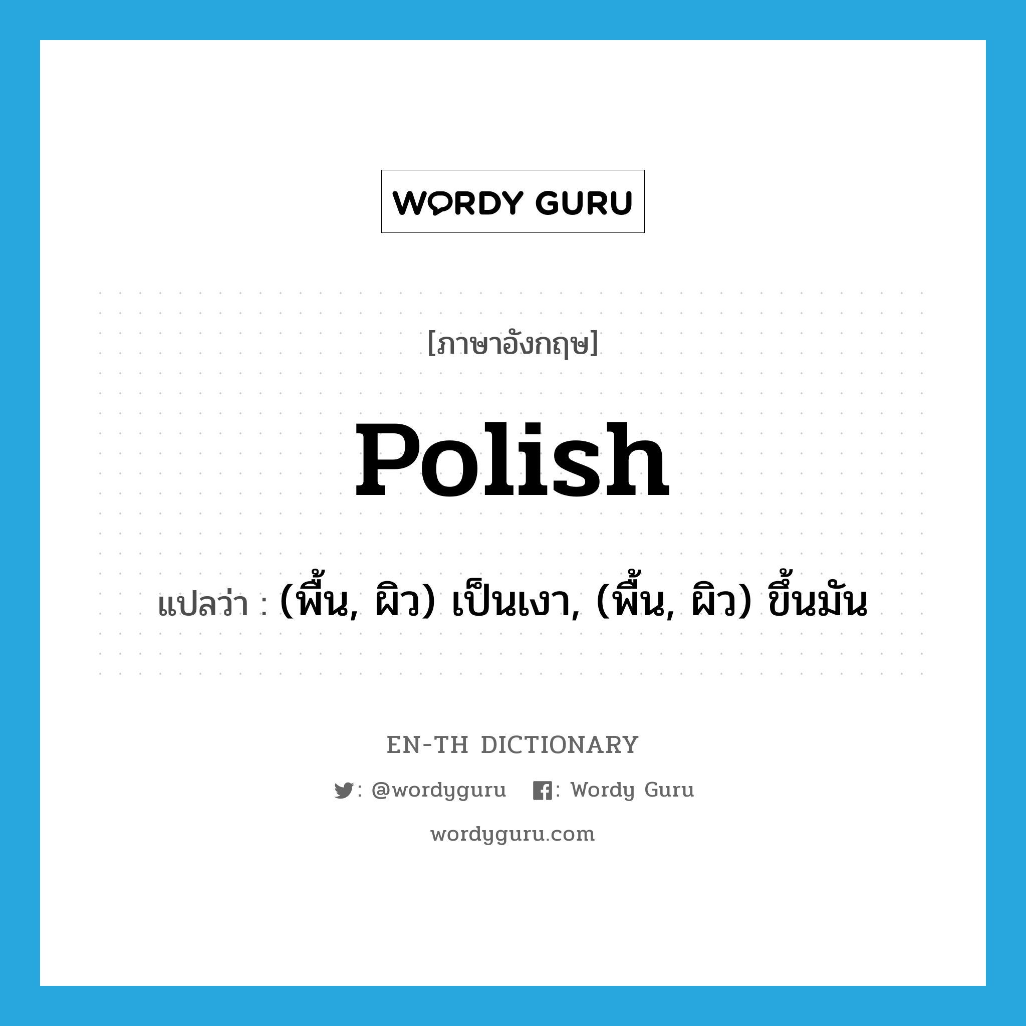 Polish แปลว่า?, คำศัพท์ภาษาอังกฤษ polish แปลว่า (พื้น, ผิว) เป็นเงา, (พื้น, ผิว) ขึ้นมัน ประเภท VI หมวด VI