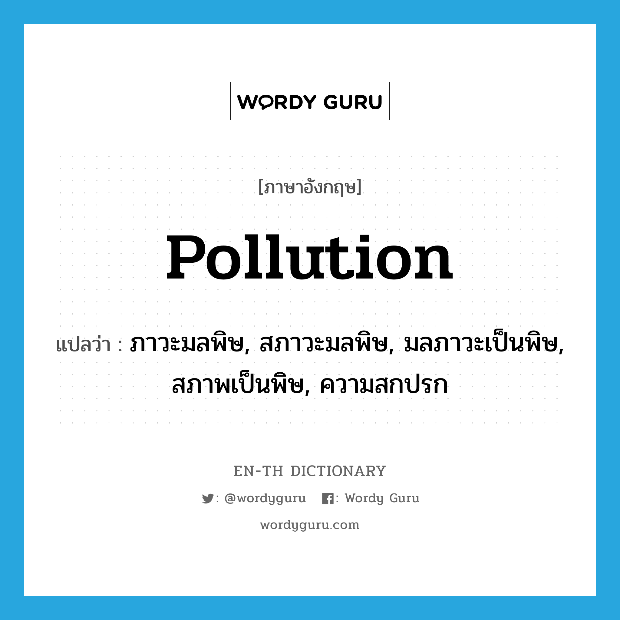 pollution แปลว่า?, คำศัพท์ภาษาอังกฤษ pollution แปลว่า ภาวะมลพิษ, สภาวะมลพิษ, มลภาวะเป็นพิษ, สภาพเป็นพิษ, ความสกปรก ประเภท N หมวด N