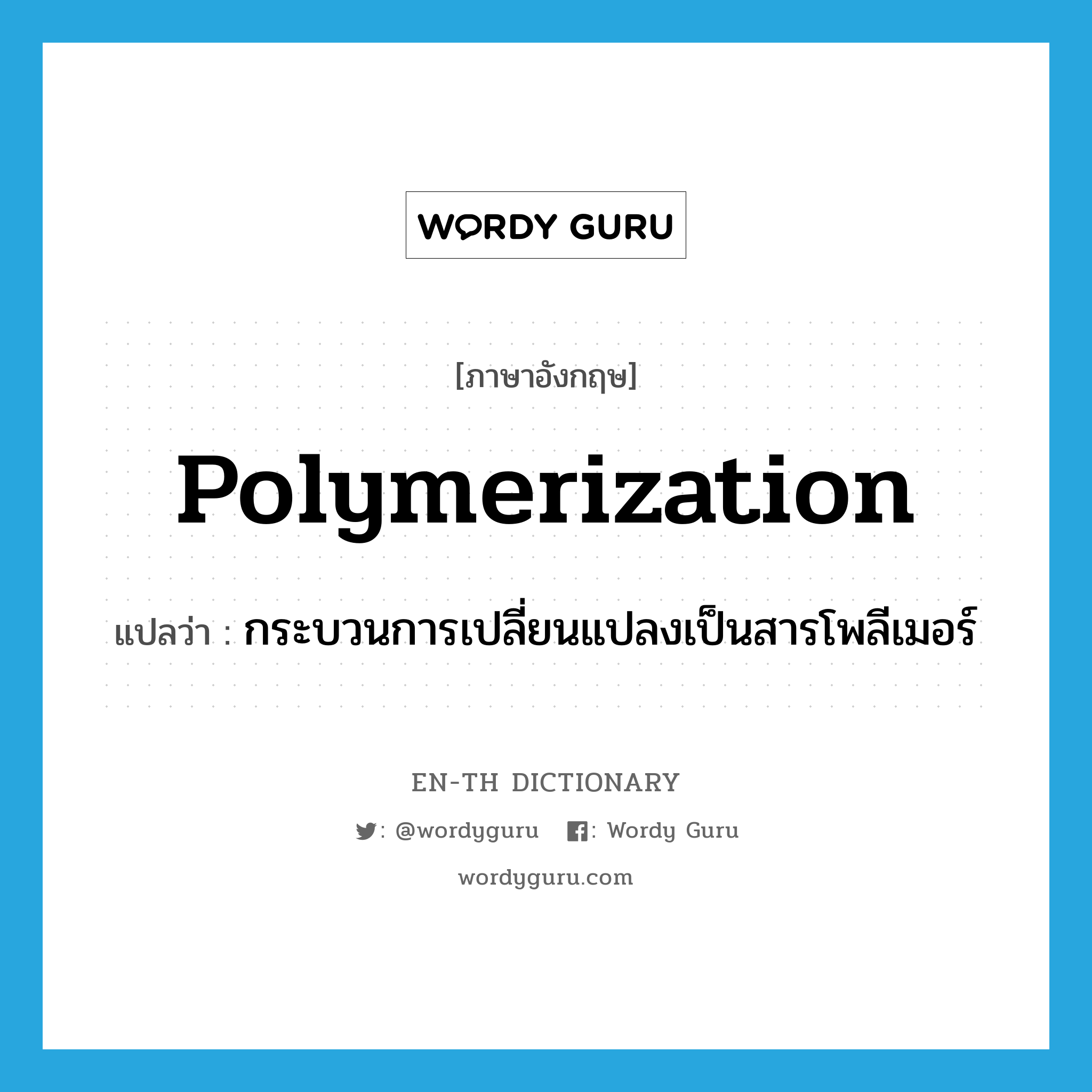 polymerization แปลว่า?, คำศัพท์ภาษาอังกฤษ polymerization แปลว่า กระบวนการเปลี่ยนแปลงเป็นสารโพลีเมอร์ ประเภท N หมวด N