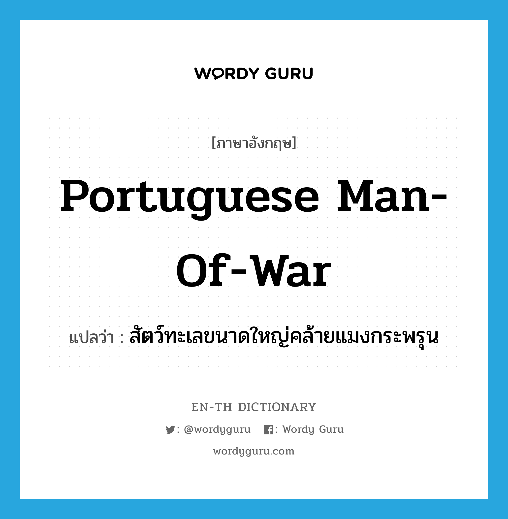Portuguese man-of-war แปลว่า?, คำศัพท์ภาษาอังกฤษ Portuguese man-of-war แปลว่า สัตว์ทะเลขนาดใหญ่คล้ายแมงกระพรุน ประเภท N หมวด N