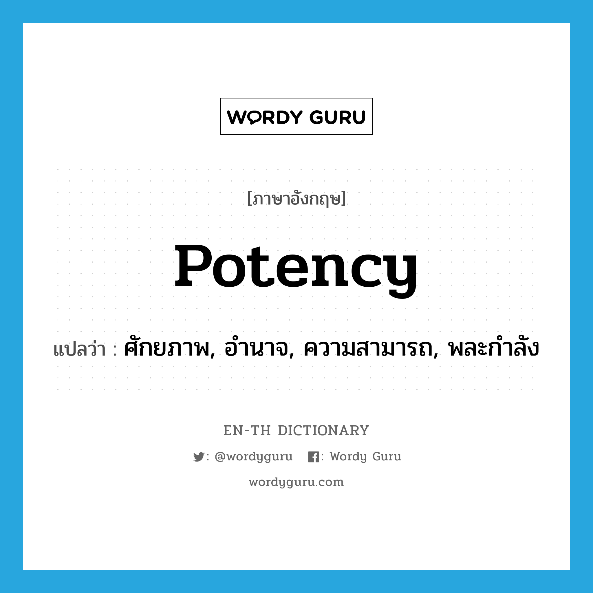 potency แปลว่า?, คำศัพท์ภาษาอังกฤษ potency แปลว่า ศักยภาพ, อำนาจ, ความสามารถ, พละกำลัง ประเภท N หมวด N