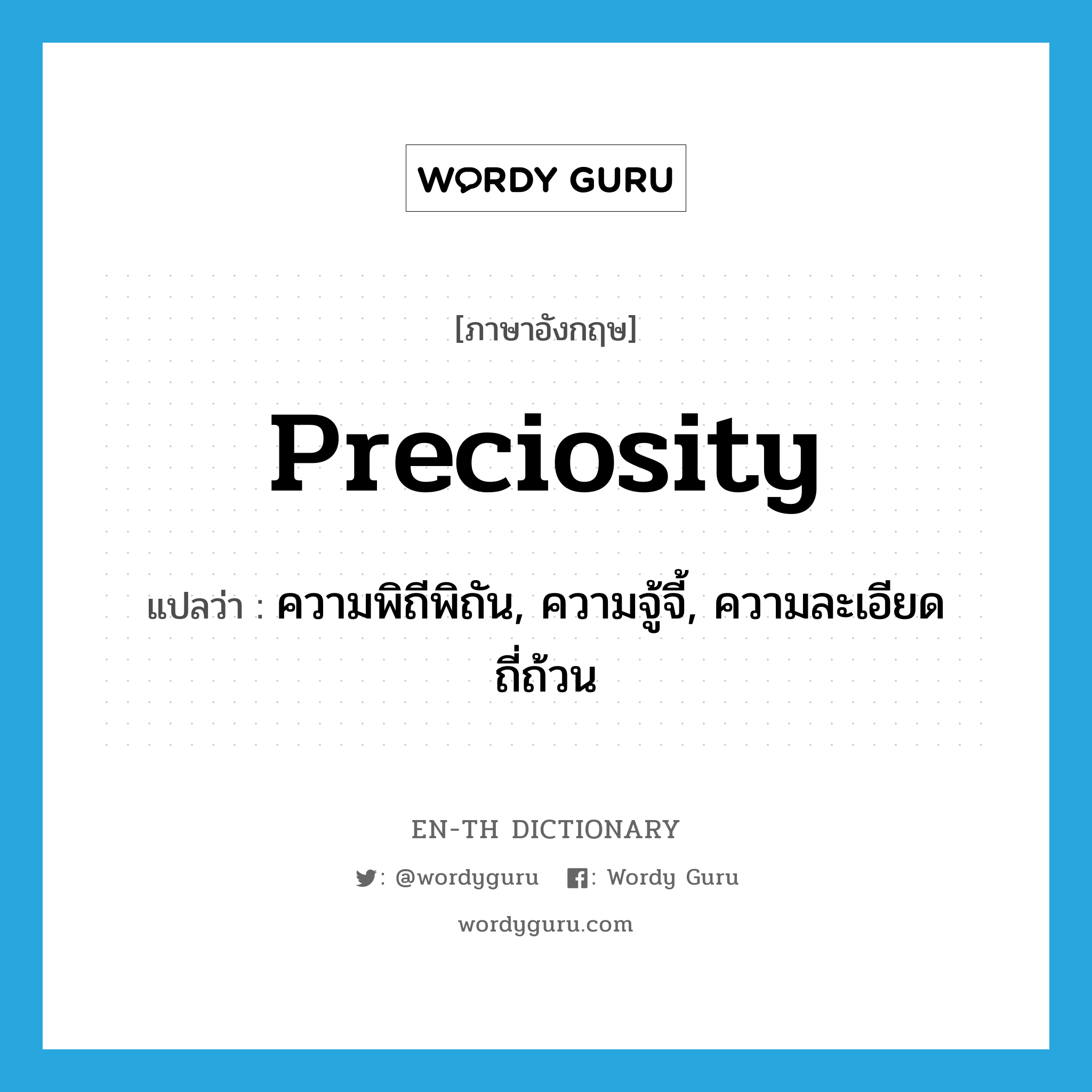 preciosity แปลว่า?, คำศัพท์ภาษาอังกฤษ preciosity แปลว่า ความพิถีพิถัน, ความจู้จี้, ความละเอียดถี่ถ้วน ประเภท N หมวด N