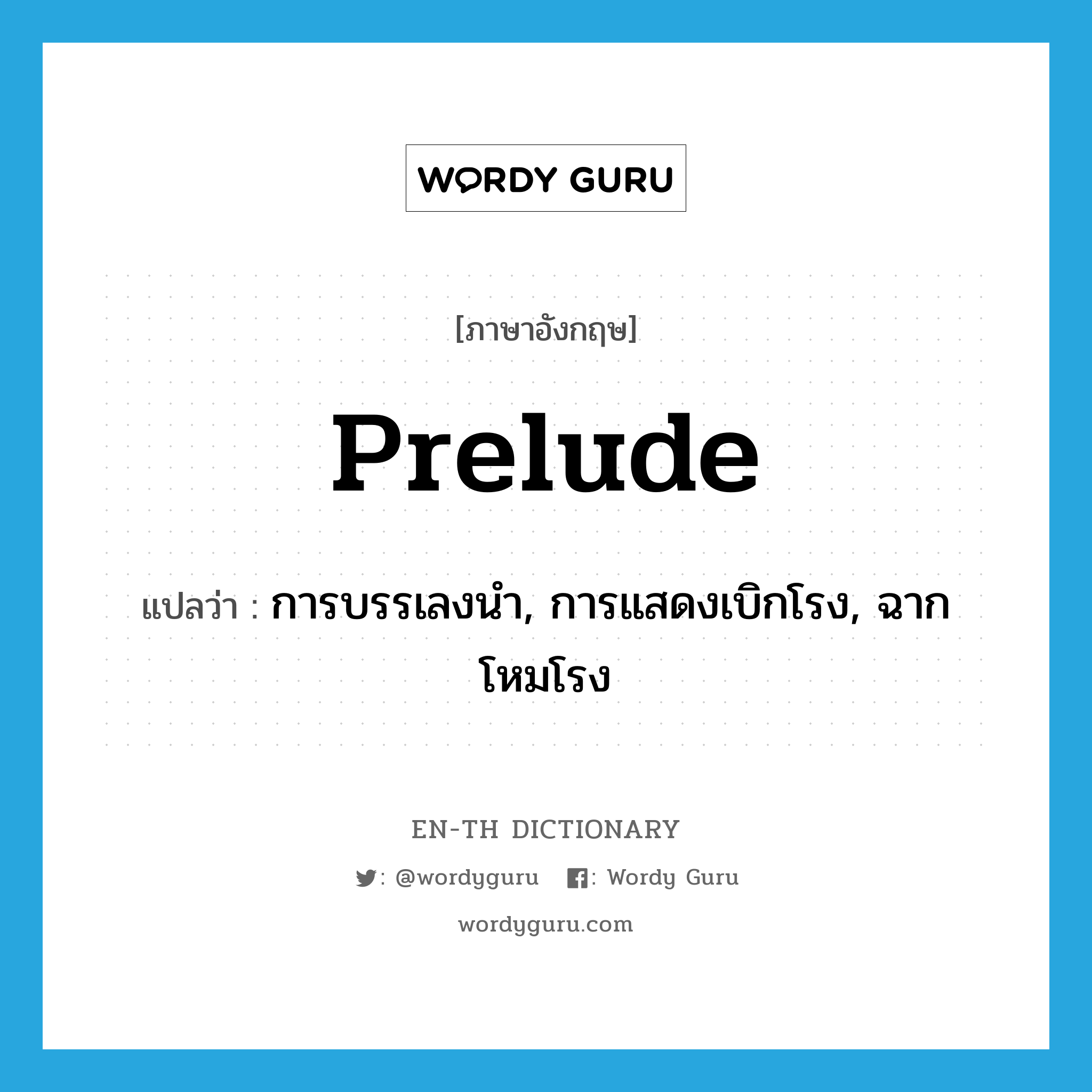 prelude แปลว่า?, คำศัพท์ภาษาอังกฤษ prelude แปลว่า การบรรเลงนำ, การแสดงเบิกโรง, ฉากโหมโรง ประเภท N หมวด N
