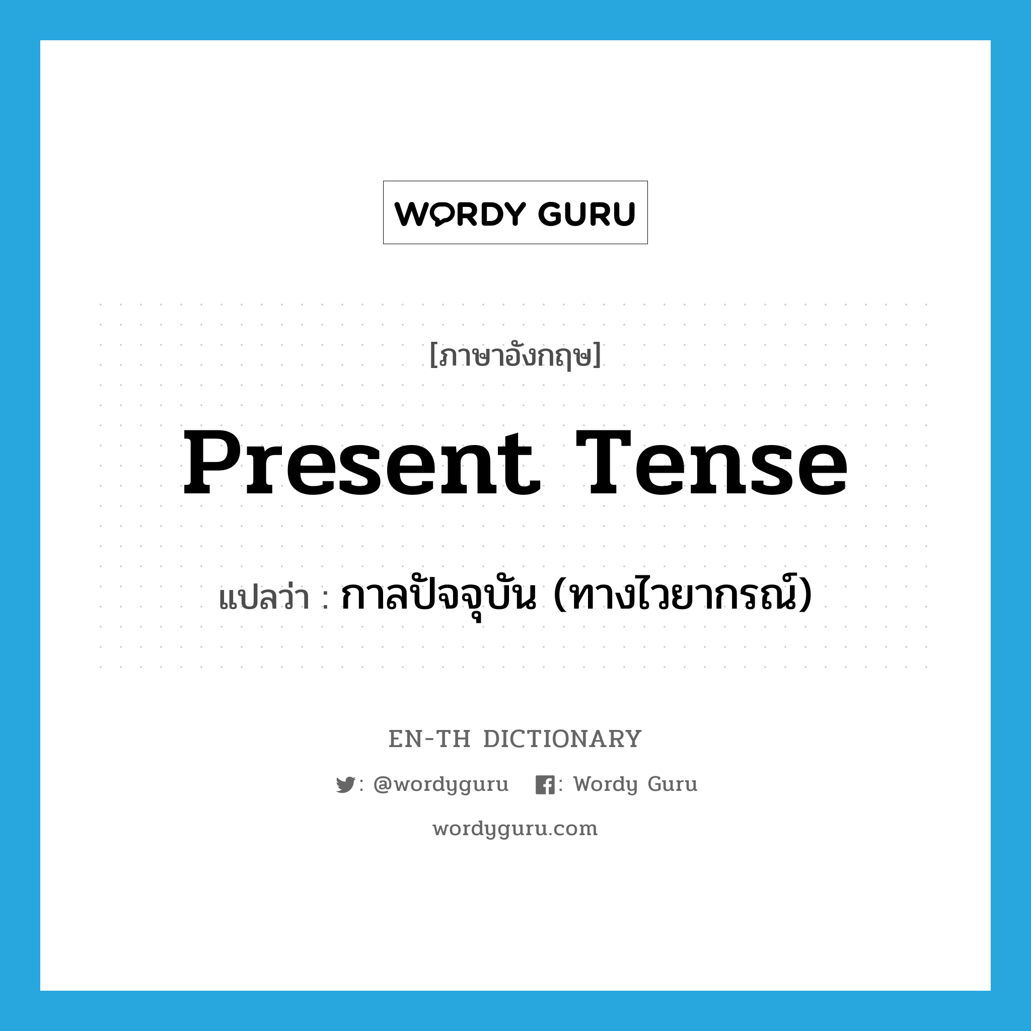 present tense แปลว่า?, คำศัพท์ภาษาอังกฤษ present tense แปลว่า กาลปัจจุบัน (ทางไวยากรณ์) ประเภท N หมวด N