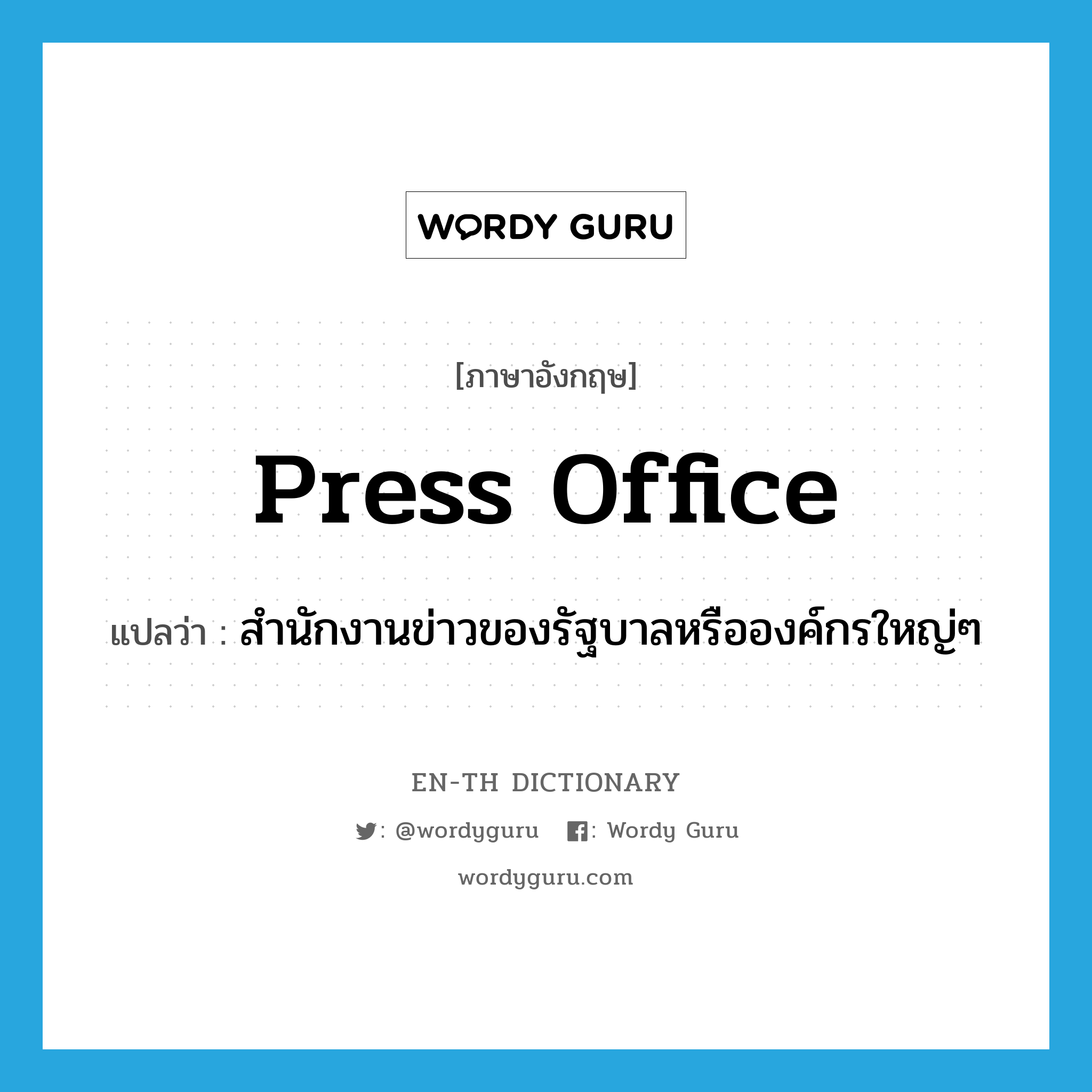 press office แปลว่า?, คำศัพท์ภาษาอังกฤษ press office แปลว่า สำนักงานข่าวของรัฐบาลหรือองค์กรใหญ่ๆ ประเภท N หมวด N