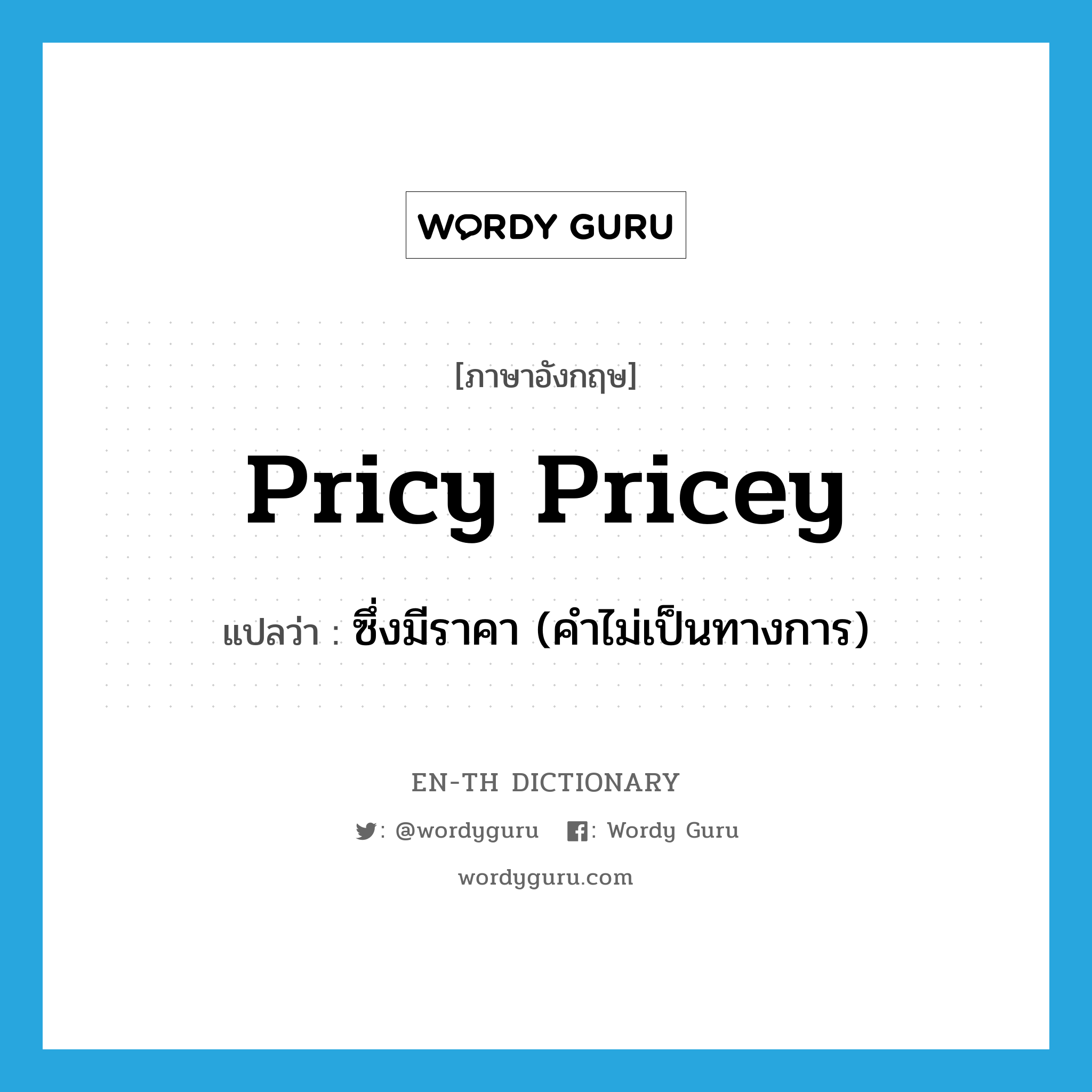 pricy pricey แปลว่า?, คำศัพท์ภาษาอังกฤษ pricy pricey แปลว่า ซึ่งมีราคา (คำไม่เป็นทางการ) ประเภท ADJ หมวด ADJ