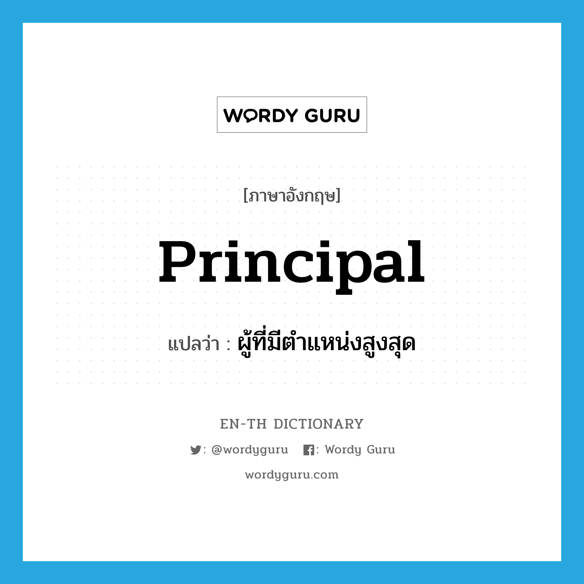 principal แปลว่า?, คำศัพท์ภาษาอังกฤษ principal แปลว่า ผู้ที่มีตำแหน่งสูงสุด ประเภท N หมวด N