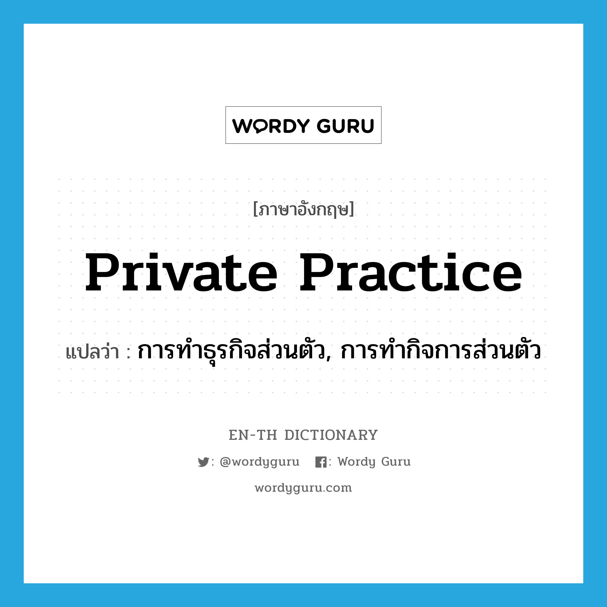 private practice แปลว่า?, คำศัพท์ภาษาอังกฤษ private practice แปลว่า การทำธุรกิจส่วนตัว, การทำกิจการส่วนตัว ประเภท N หมวด N