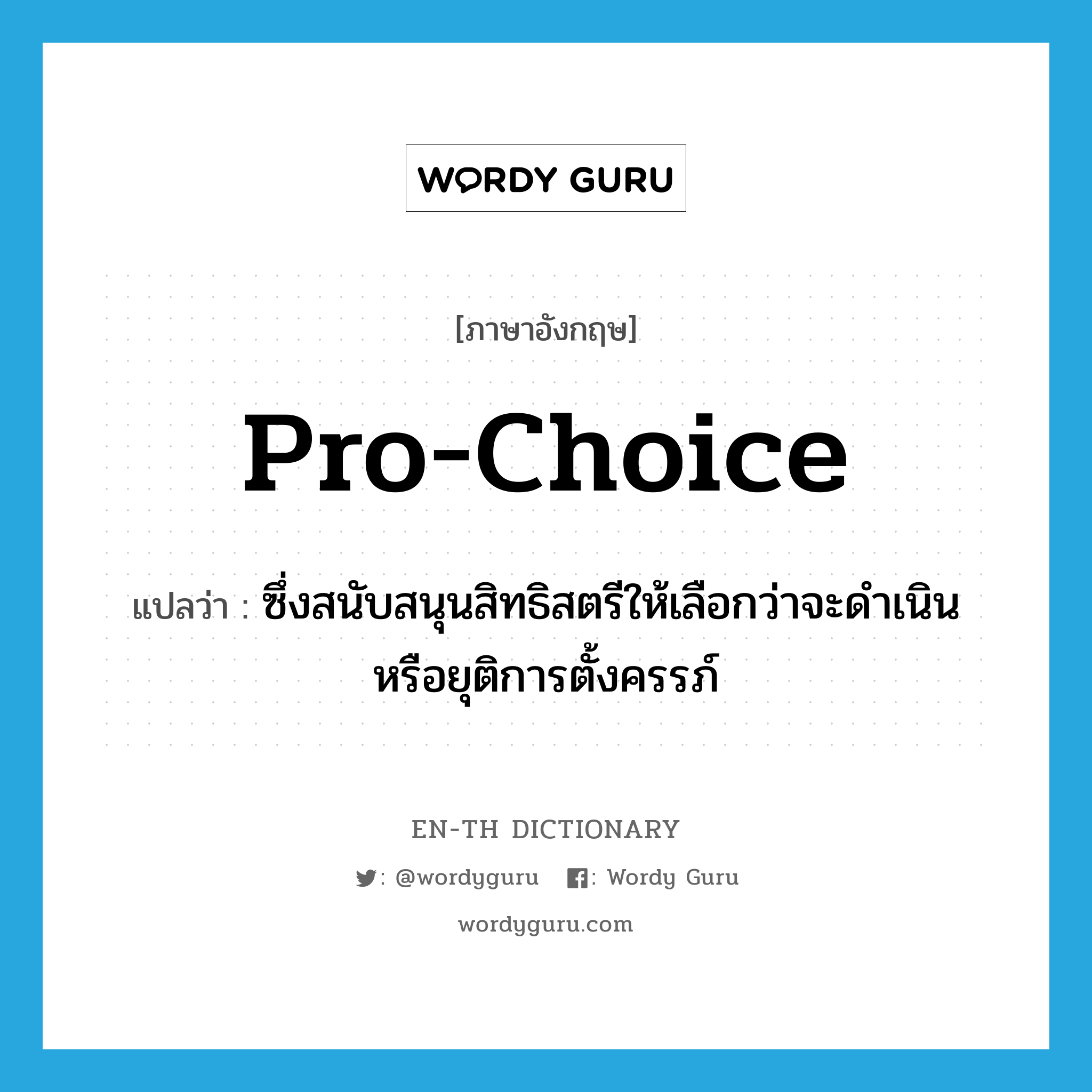 pro-choice แปลว่า?, คำศัพท์ภาษาอังกฤษ pro-choice แปลว่า ซึ่งสนับสนุนสิทธิสตรีให้เลือกว่าจะดำเนินหรือยุติการตั้งครรภ์ ประเภท ADJ หมวด ADJ