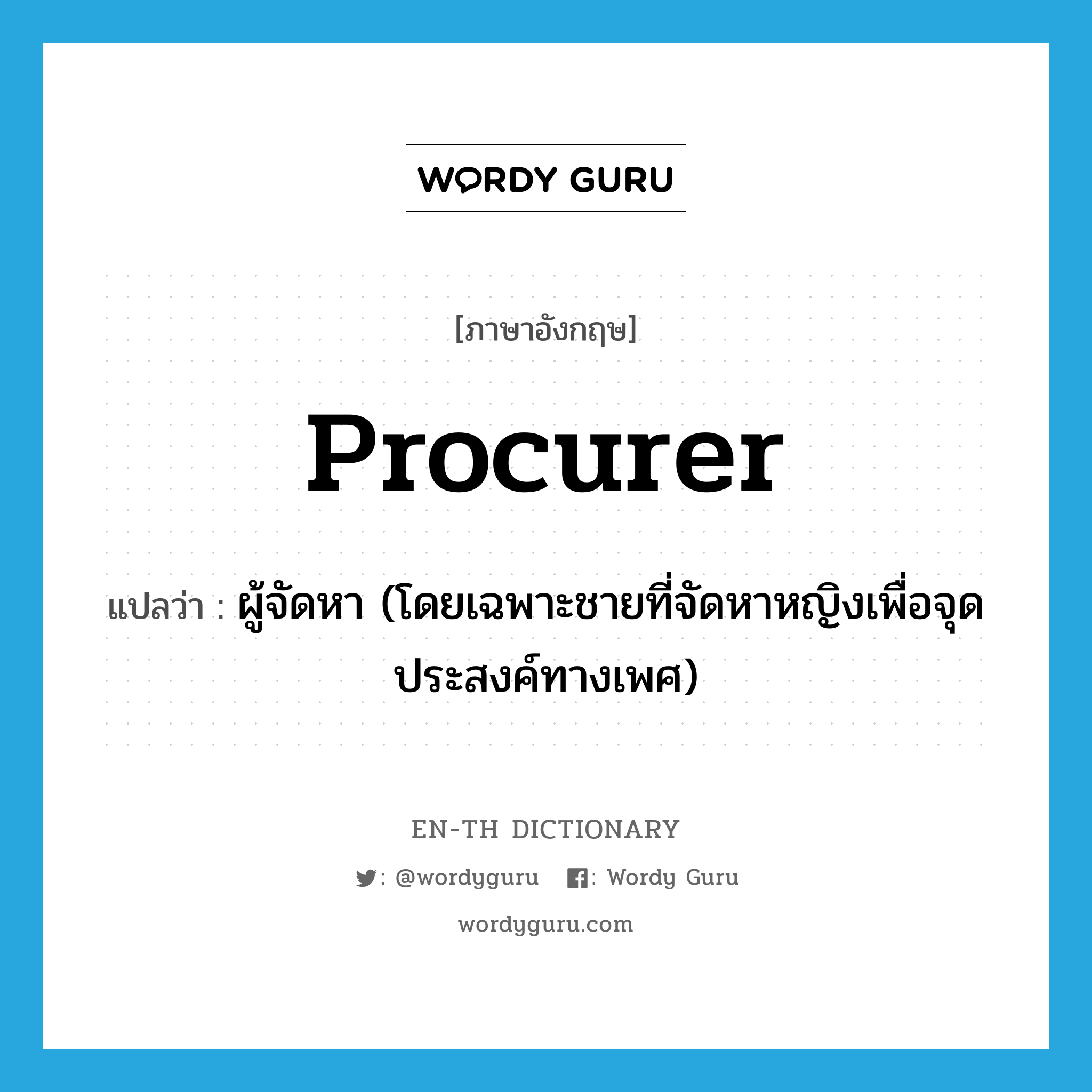 procurer แปลว่า?, คำศัพท์ภาษาอังกฤษ procurer แปลว่า ผู้จัดหา (โดยเฉพาะชายที่จัดหาหญิงเพื่อจุดประสงค์ทางเพศ) ประเภท N หมวด N