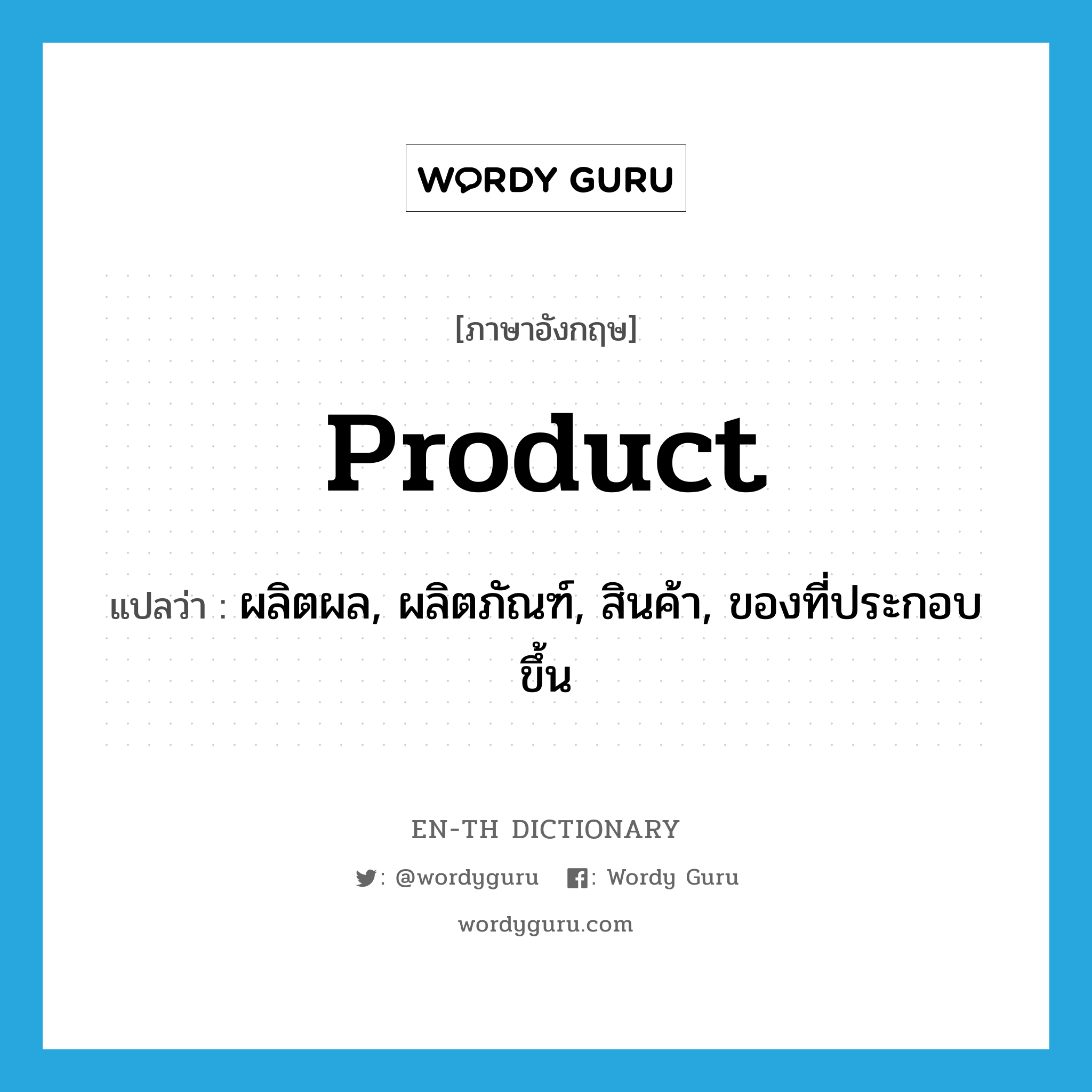 product แปลว่า?, คำศัพท์ภาษาอังกฤษ product แปลว่า ผลิตผล, ผลิตภัณฑ์, สินค้า, ของที่ประกอบขึ้น ประเภท N หมวด N