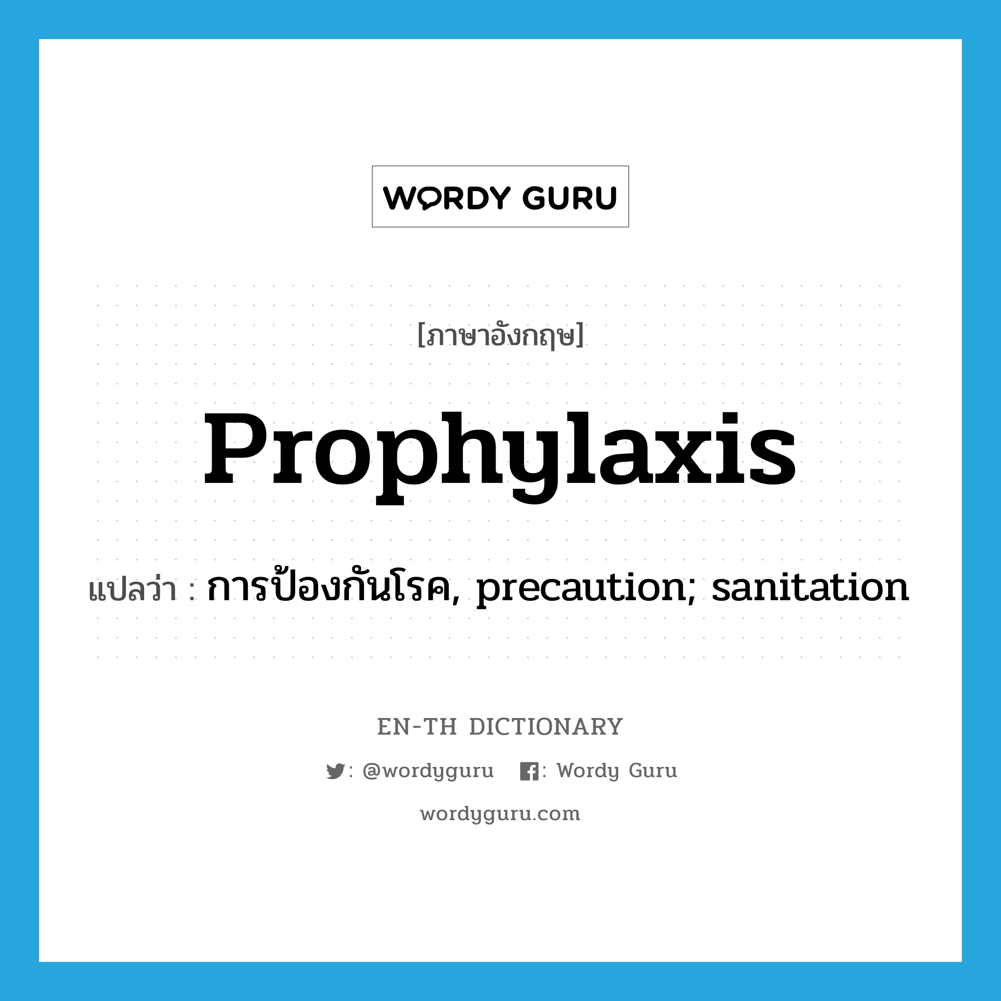 prophylaxis แปลว่า?, คำศัพท์ภาษาอังกฤษ prophylaxis แปลว่า การป้องกันโรค, precaution; sanitation ประเภท N หมวด N