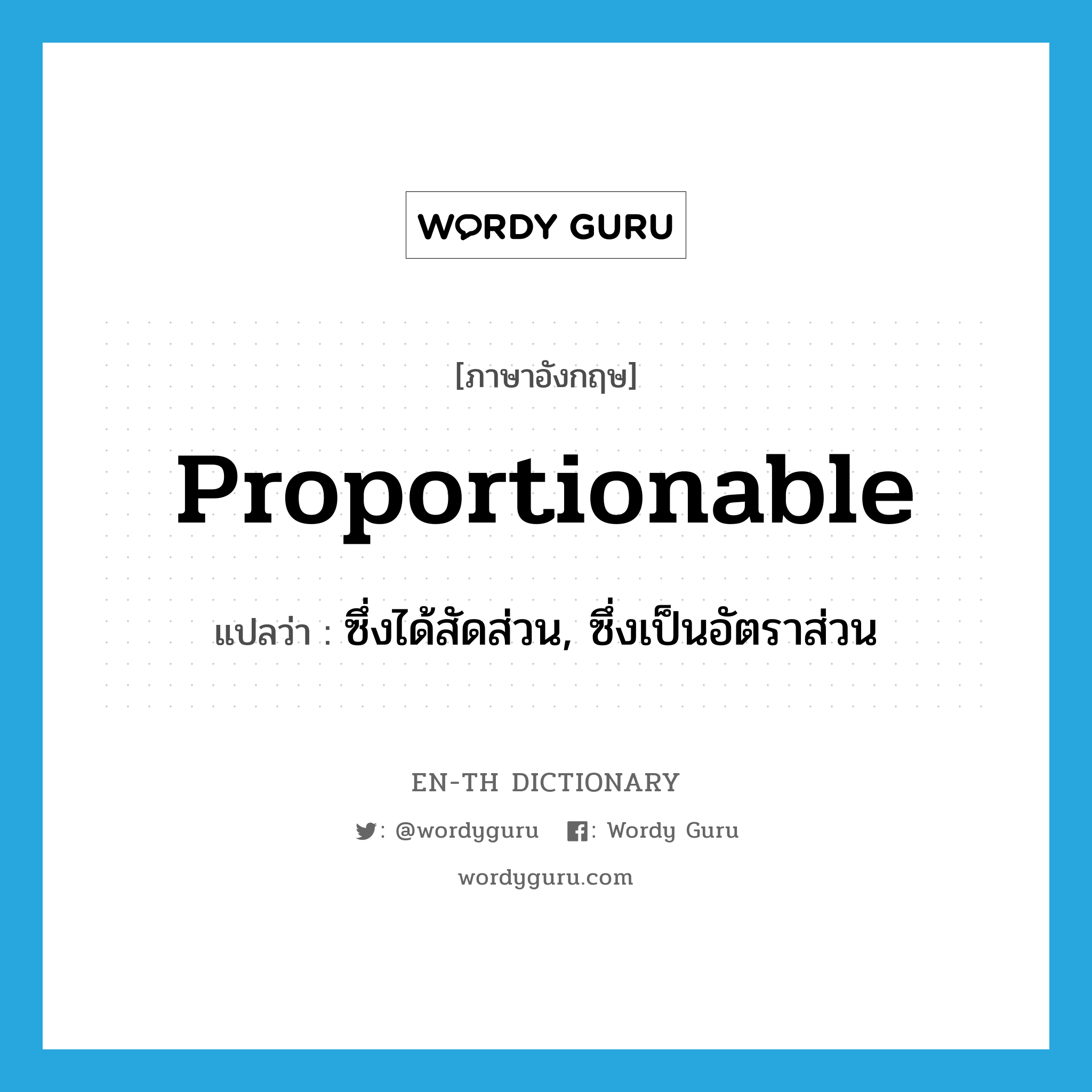 proportionable แปลว่า?, คำศัพท์ภาษาอังกฤษ proportionable แปลว่า ซึ่งได้สัดส่วน, ซึ่งเป็นอัตราส่วน ประเภท ADJ หมวด ADJ