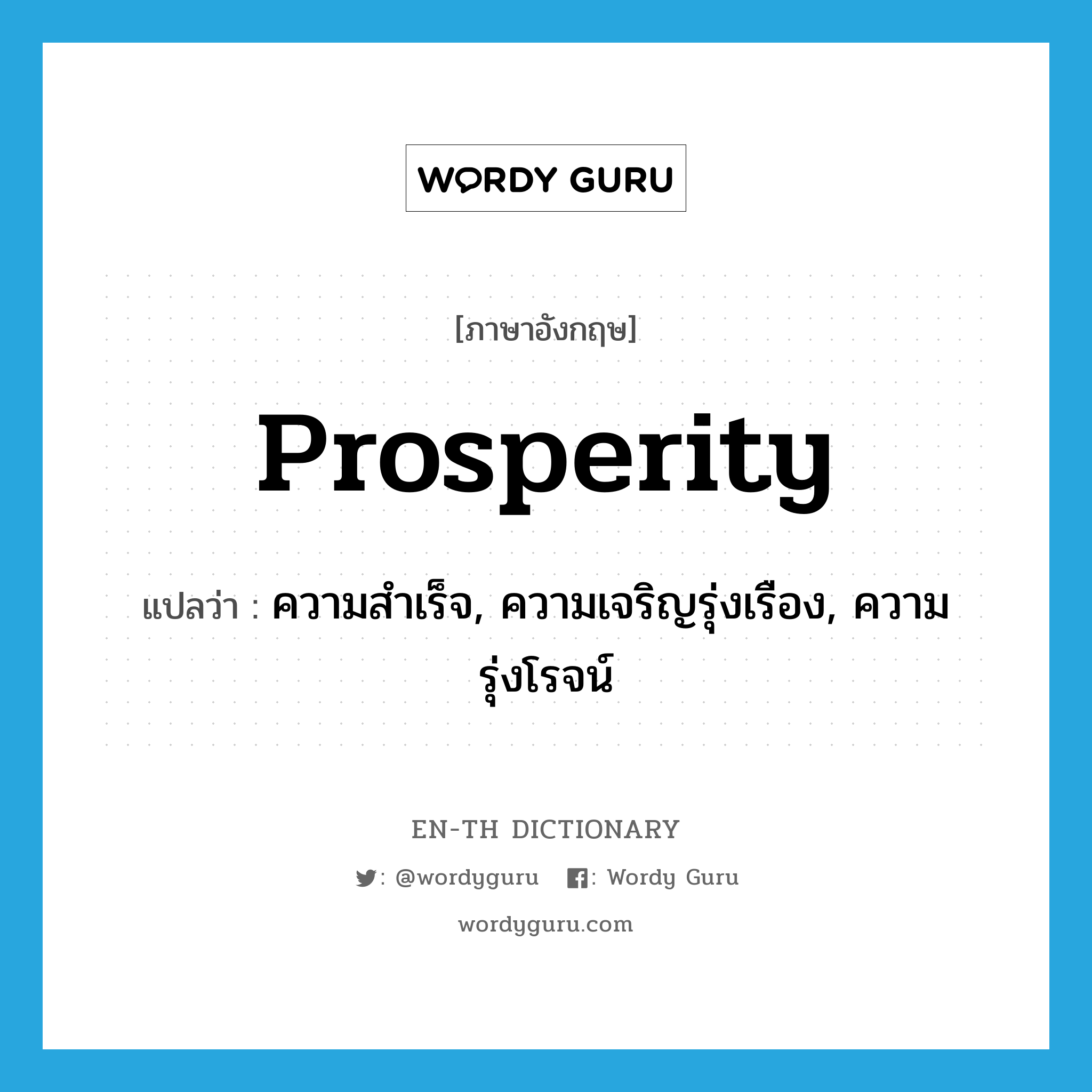 prosperity แปลว่า?, คำศัพท์ภาษาอังกฤษ prosperity แปลว่า ความสำเร็จ, ความเจริญรุ่งเรือง, ความรุ่งโรจน์ ประเภท N หมวด N