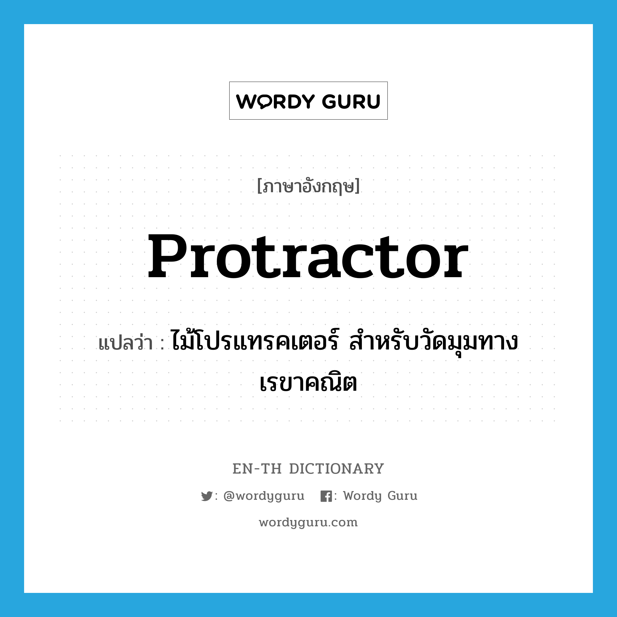 protractor แปลว่า?, คำศัพท์ภาษาอังกฤษ protractor แปลว่า ไม้โปรแทรคเตอร์ สำหรับวัดมุมทางเรขาคณิต ประเภท N หมวด N