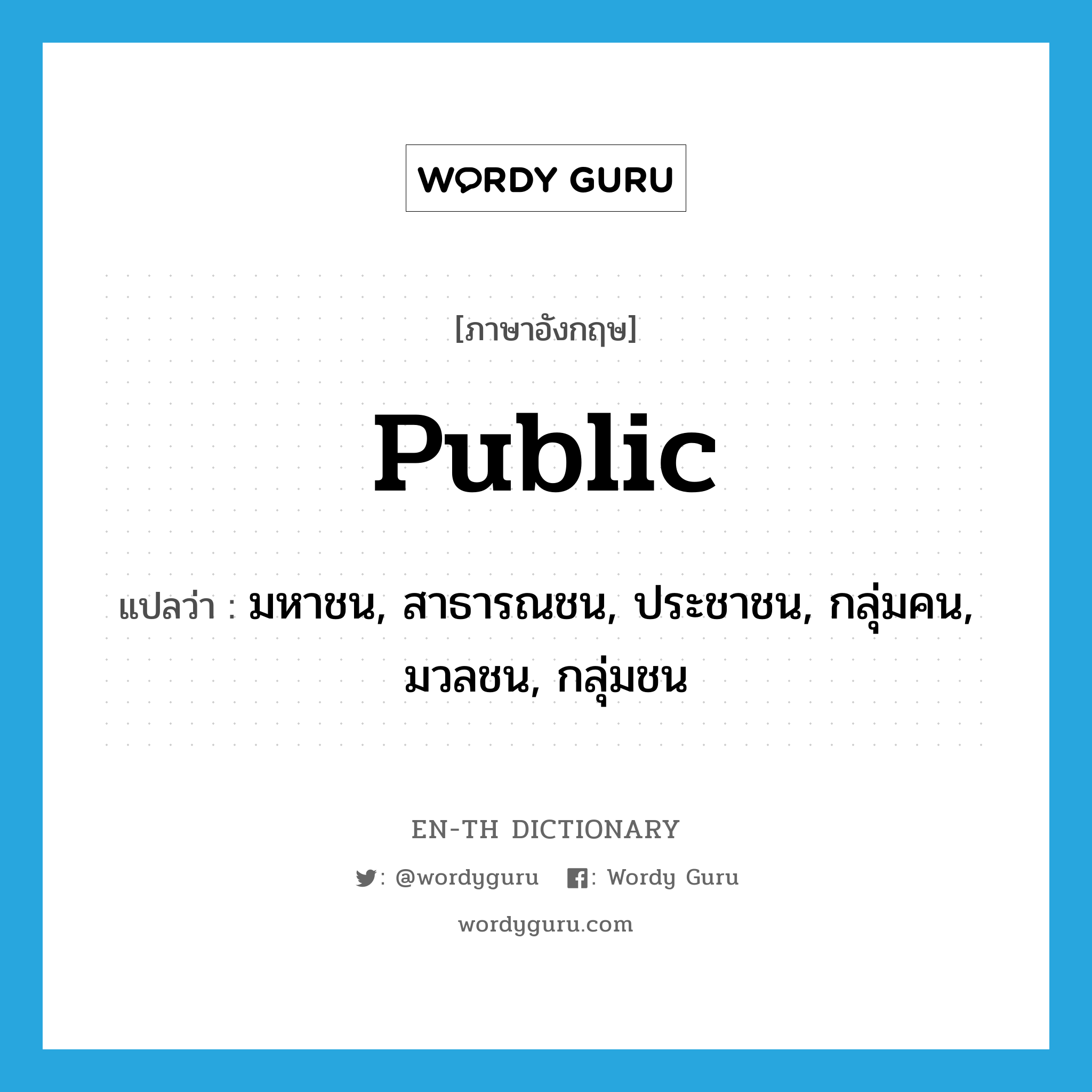 public แปลว่า?, คำศัพท์ภาษาอังกฤษ public แปลว่า มหาชน, สาธารณชน, ประชาชน, กลุ่มคน, มวลชน, กลุ่มชน ประเภท N หมวด N