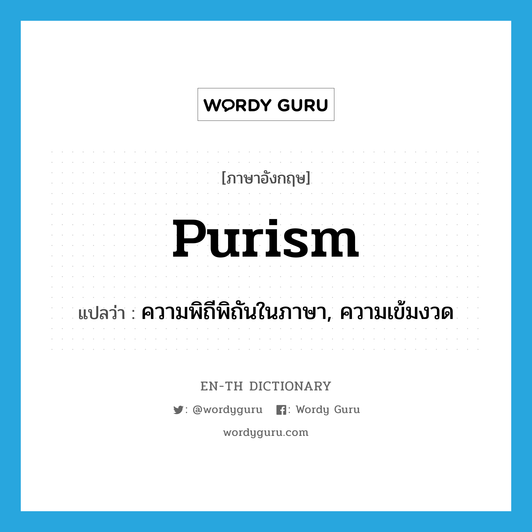 purism แปลว่า?, คำศัพท์ภาษาอังกฤษ purism แปลว่า ความพิถีพิถันในภาษา, ความเข้มงวด ประเภท N หมวด N