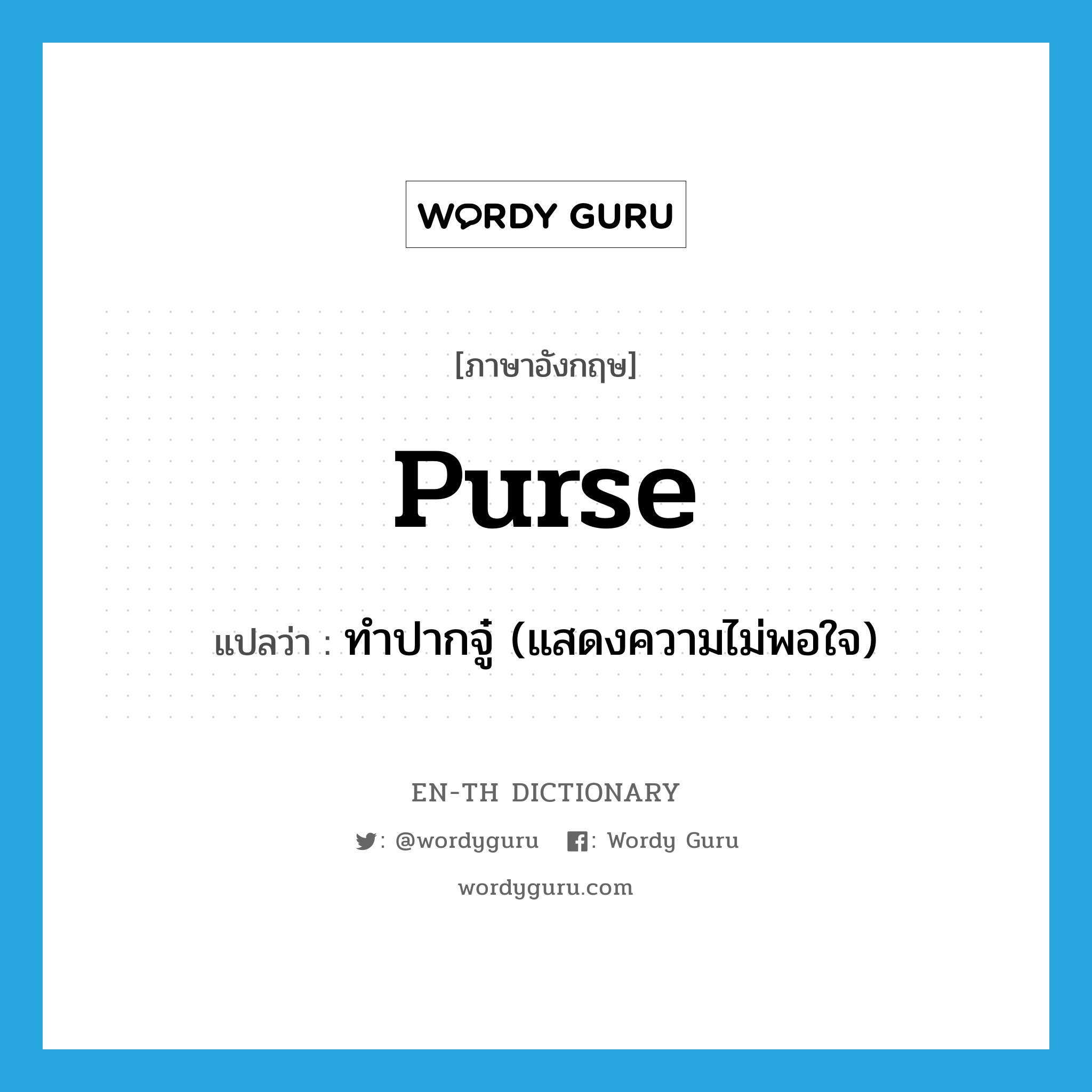 purse แปลว่า?, คำศัพท์ภาษาอังกฤษ purse แปลว่า ทำปากจู๋ (แสดงความไม่พอใจ) ประเภท VT หมวด VT