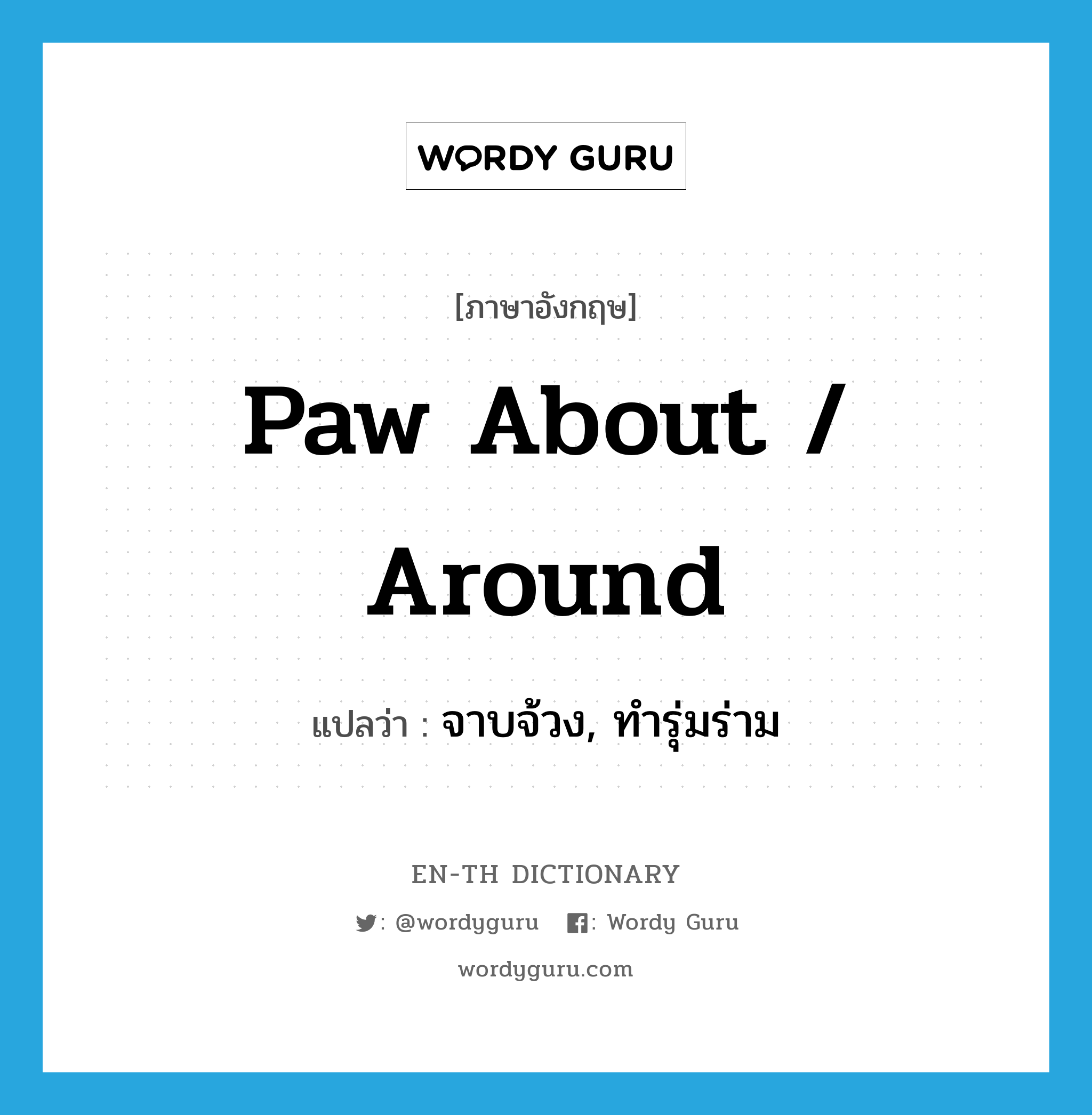 paw about / around แปลว่า?, คำศัพท์ภาษาอังกฤษ paw about / around แปลว่า จาบจ้วง, ทำรุ่มร่าม ประเภท PHRV หมวด PHRV