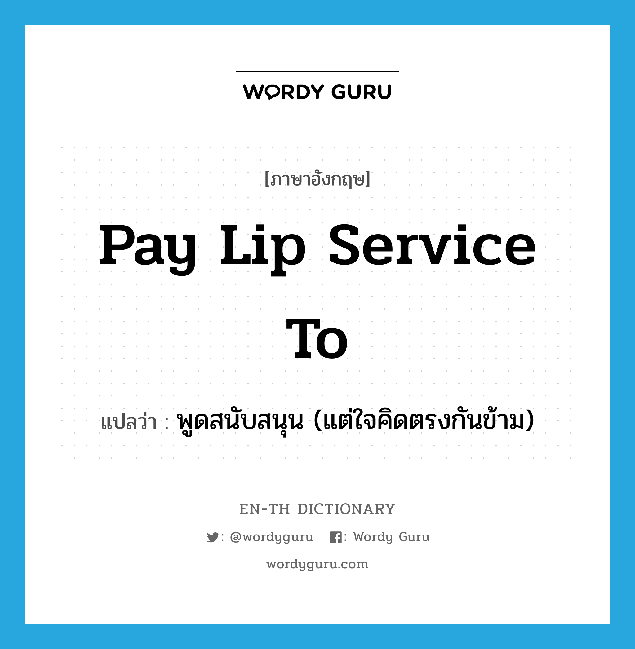 pay lip-service (to) แปลว่า?, คำศัพท์ภาษาอังกฤษ pay lip service to แปลว่า พูดสนับสนุน (แต่ใจคิดตรงกันข้าม) ประเภท IDM หมวด IDM