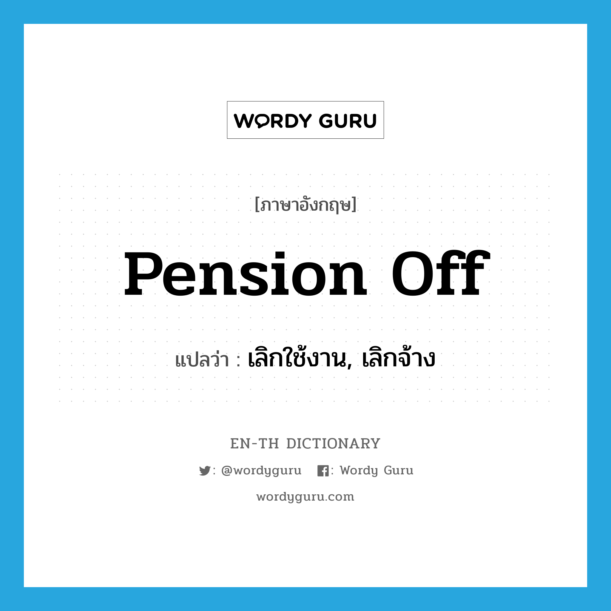 pension off แปลว่า?, คำศัพท์ภาษาอังกฤษ pension off แปลว่า เลิกใช้งาน, เลิกจ้าง ประเภท PHRV หมวด PHRV