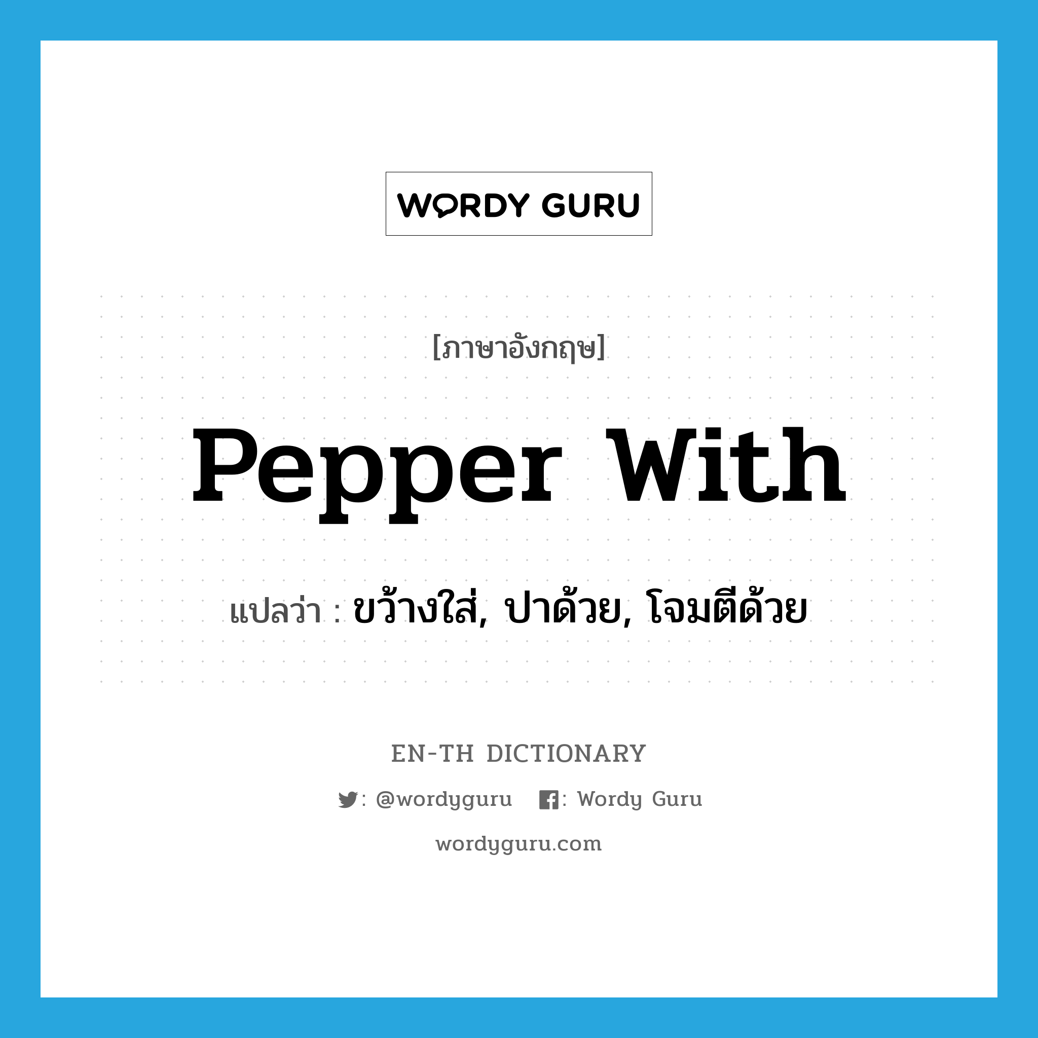 pepper with แปลว่า?, คำศัพท์ภาษาอังกฤษ pepper with แปลว่า ขว้างใส่, ปาด้วย, โจมตีด้วย ประเภท PHRV หมวด PHRV